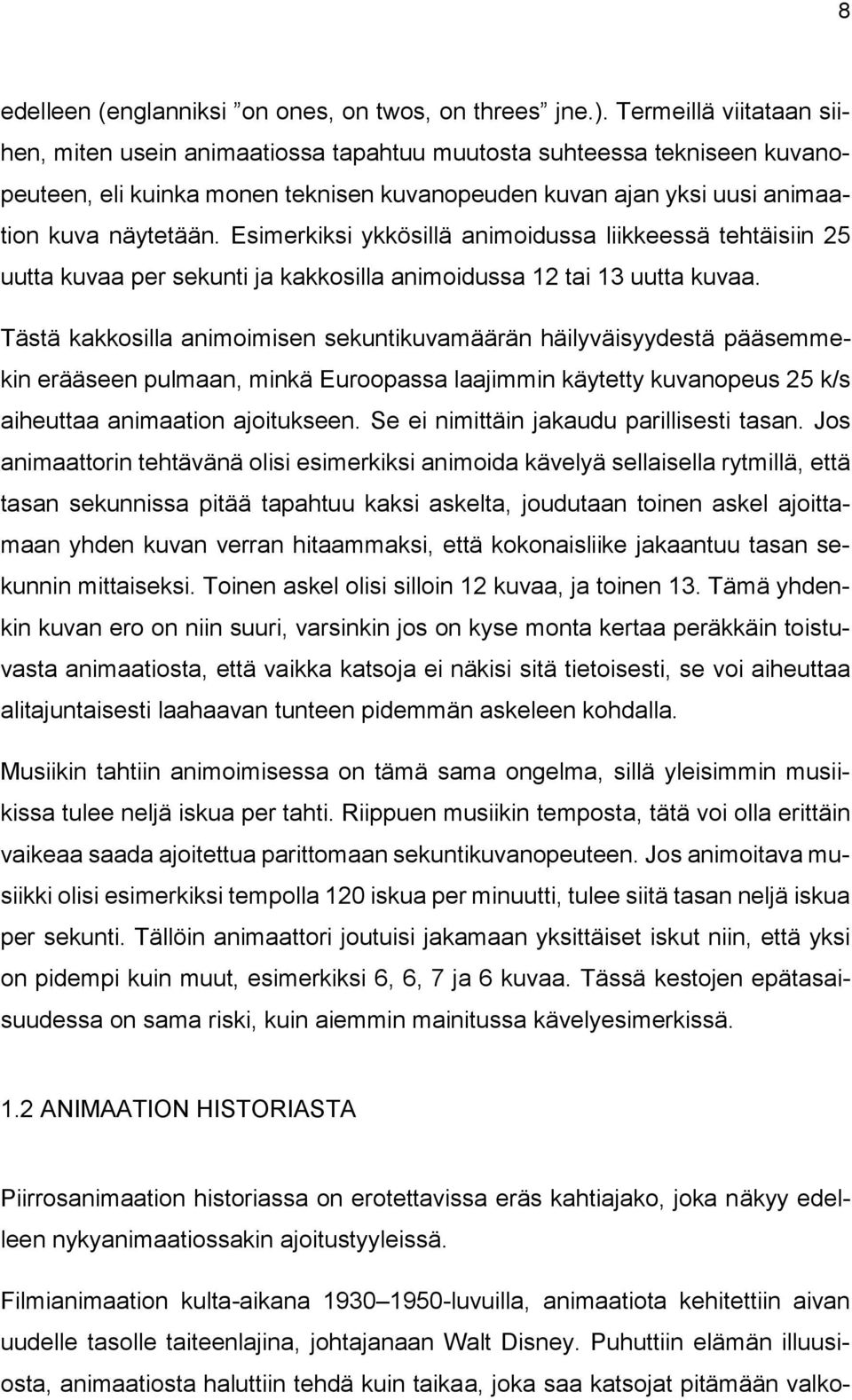 Esimerkiksi ykkösillä animoidussa liikkeessä tehtäisiin 25 uutta kuvaa per sekunti ja kakkosilla animoidussa 12 tai 13 uutta kuvaa.