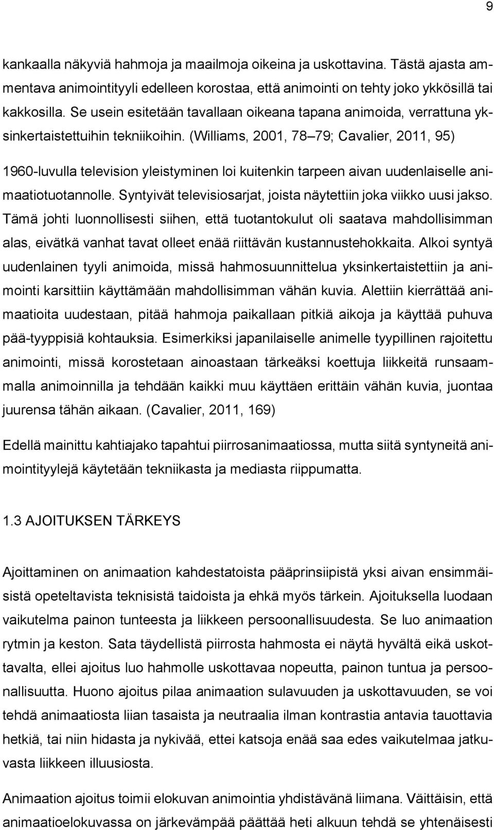 (Williams, 2001, 78 79; Cavalier, 2011, 95) 1960-luvulla television yleistyminen loi kuitenkin tarpeen aivan uudenlaiselle animaatiotuotannolle.