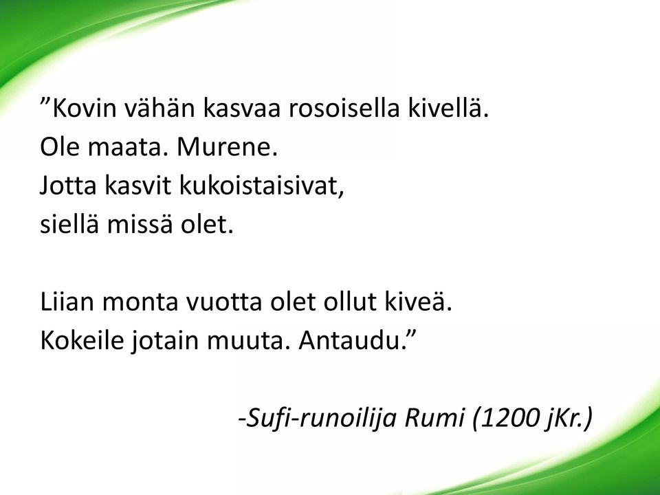 Jotta kasvit kukoistaisivat, siellä missä olet.