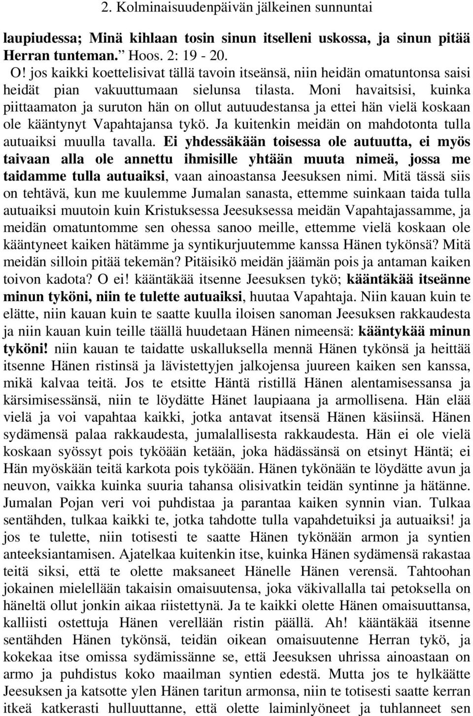 Moni havaitsisi, kuinka piittaamaton ja suruton hän on ollut autuudestansa ja ettei hän vielä koskaan ole kääntynyt Vapahtajansa tykö. Ja kuitenkin meidän on mahdotonta tulla autuaiksi muulla tavalla.
