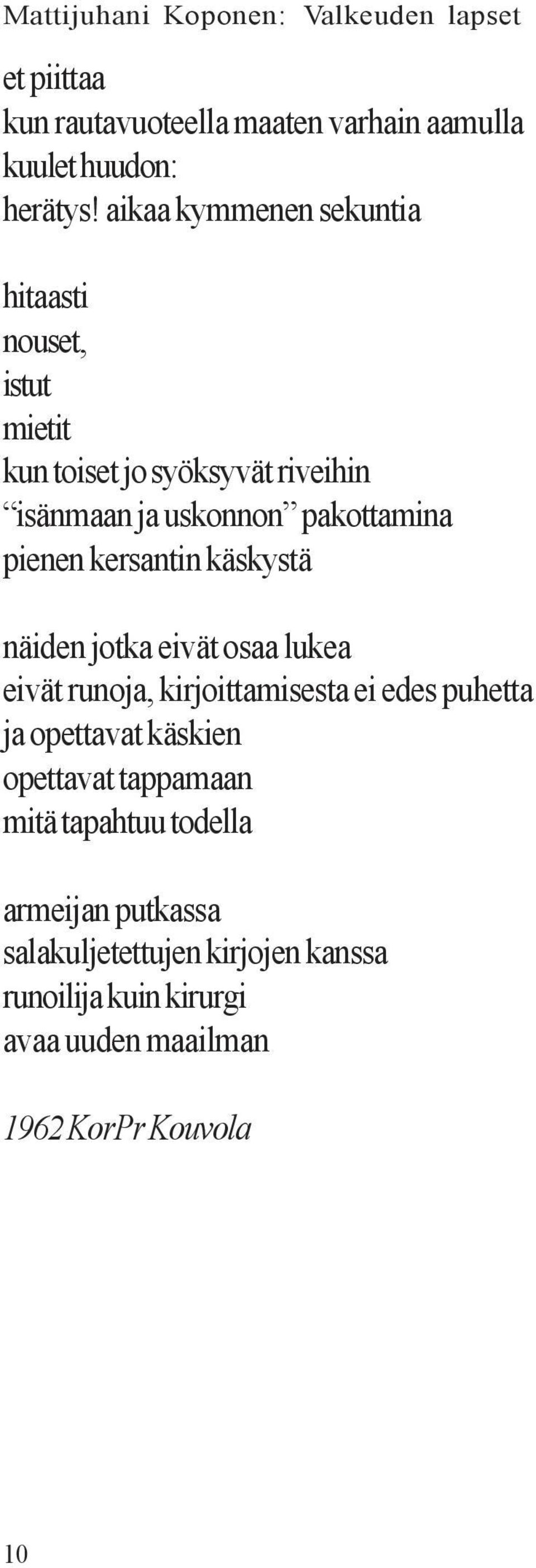 pienen kersantin käskystä näiden jotka eivät osaa lukea eivät runoja, kirjoittamisesta ei edes puhetta ja opettavat