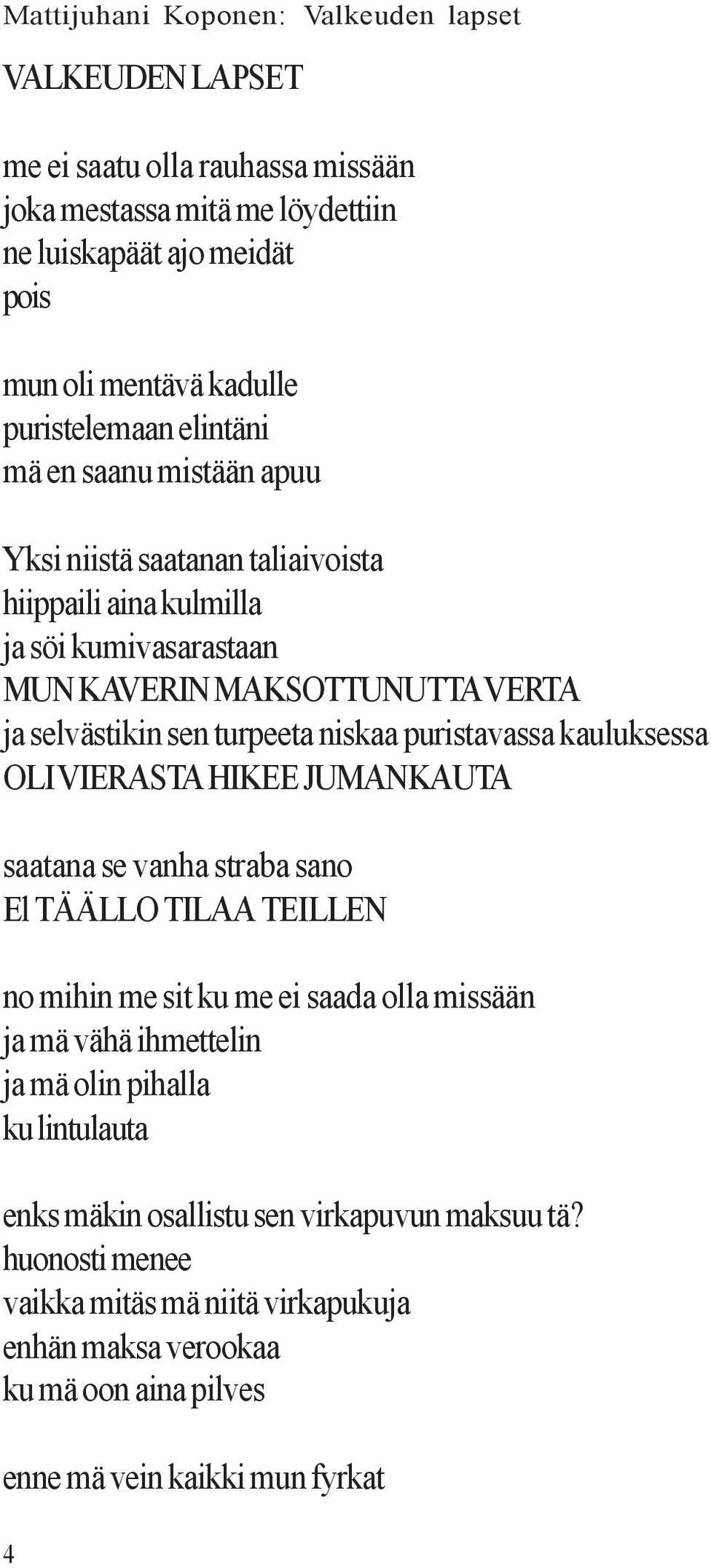 kauluksessa OLI VIERASTA HIKEE JUMANKAUTA saatana se vanha straba sano El TÄÄLLO TILAA TEILLEN no mihin me sit ku me ei saada olla missään ja mä vähä ihmettelin ja mä olin