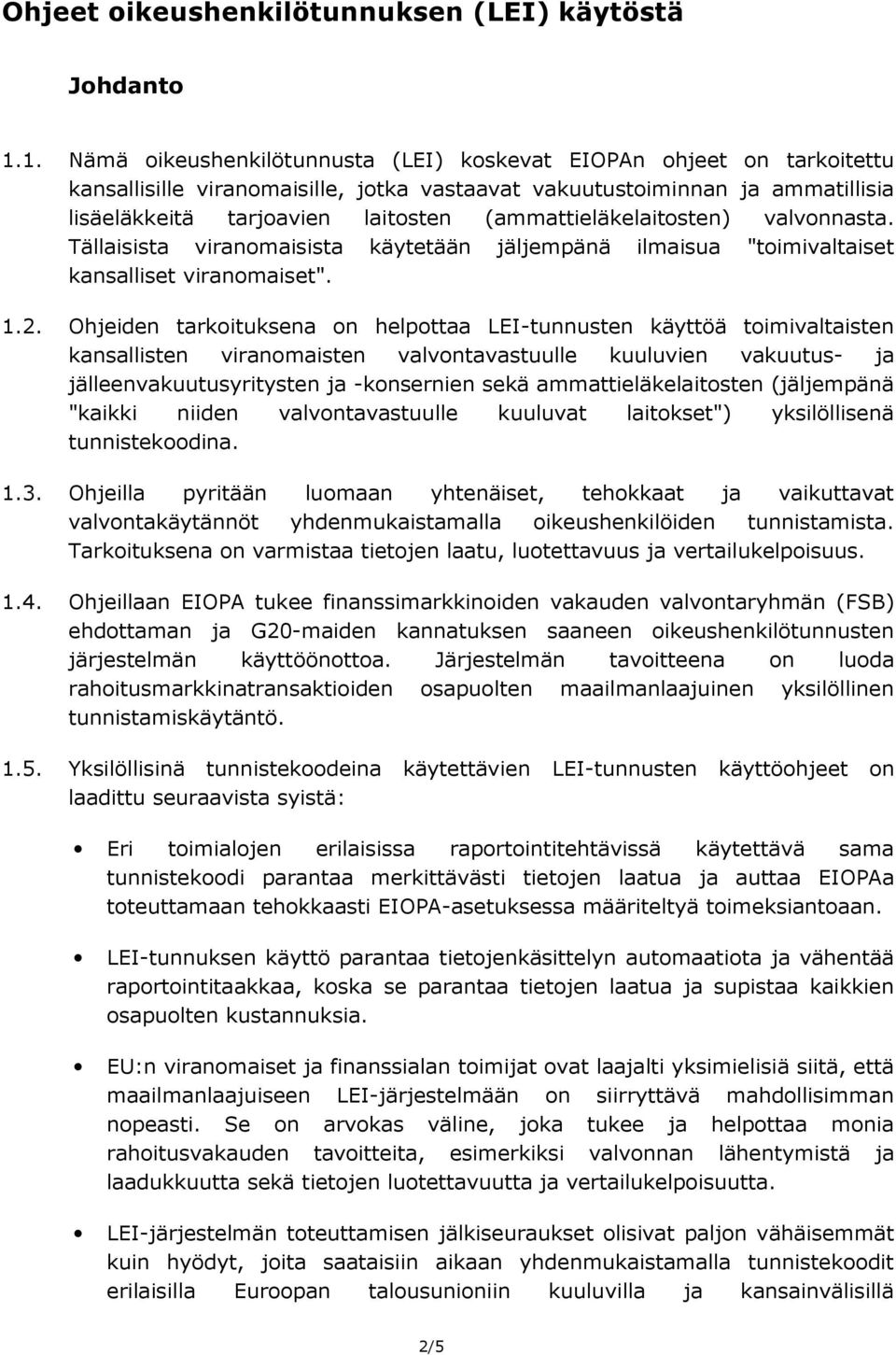 (ammattieläkelaitosten) valvonnasta. Tällaisista viranomaisista käytetään jäljempänä ilmaisua "toimivaltaiset kansalliset viranomaiset". 1.2.