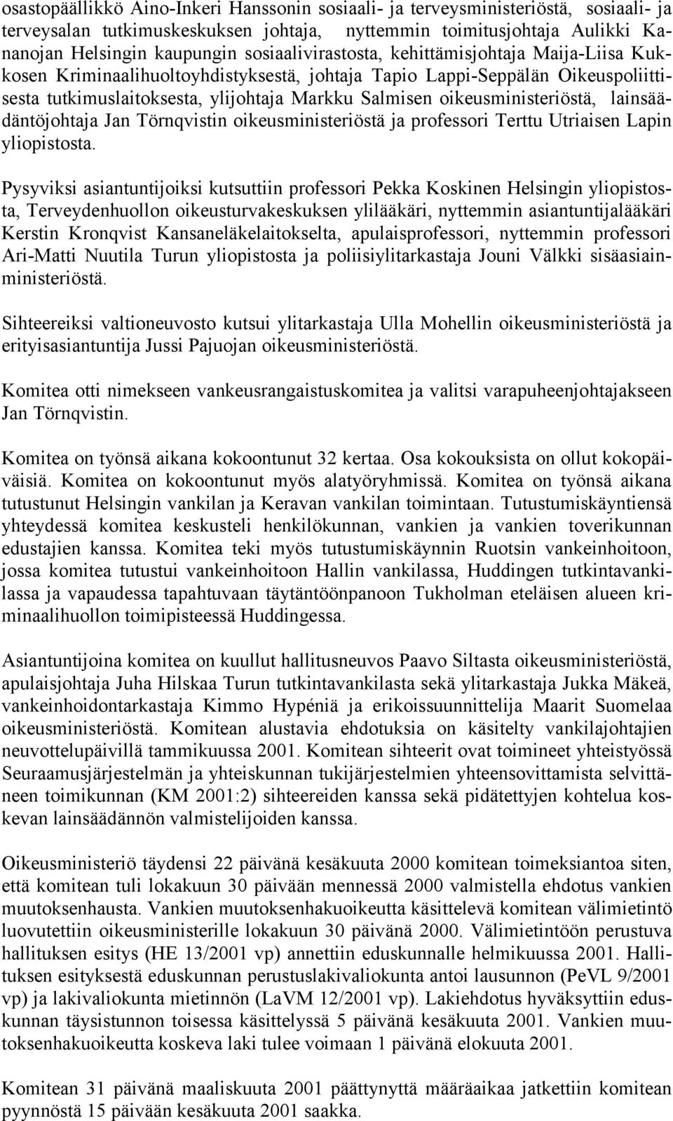 oikeusministeriöstä, lainsäädäntöjohtaja Jan Törnqvistin oikeusministeriöstä ja professori Terttu Utriaisen Lapin yliopistosta.