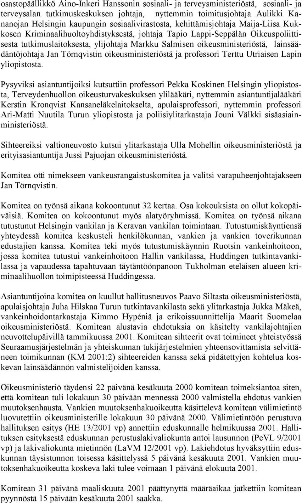 oikeusministeriöstä, lainsäädäntöjohtaja Jan Törnqvistin oikeusministeriöstä ja professori Terttu Utriaisen Lapin yliopistosta.