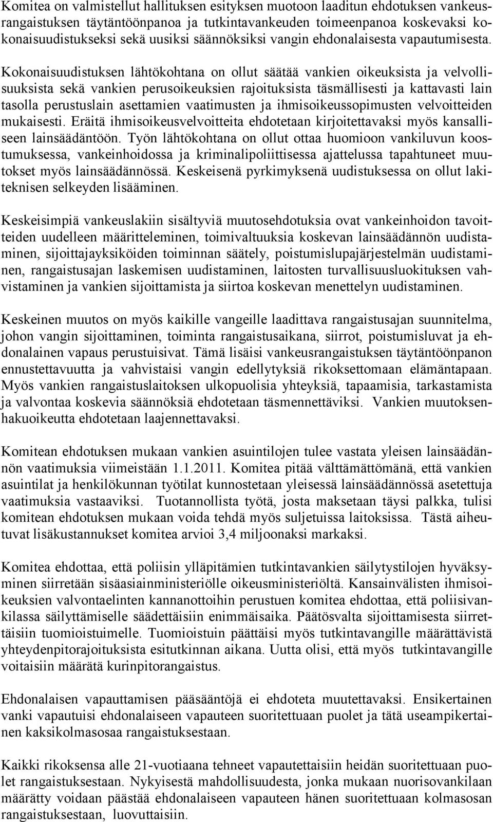 Kokonaisuudistuksen lähtökohtana on ollut säätää vankien oikeuksista ja velvollisuuksista sekä vankien perusoikeuksien rajoituksista täsmällisesti ja kattavasti lain tasolla perustuslain asettamien