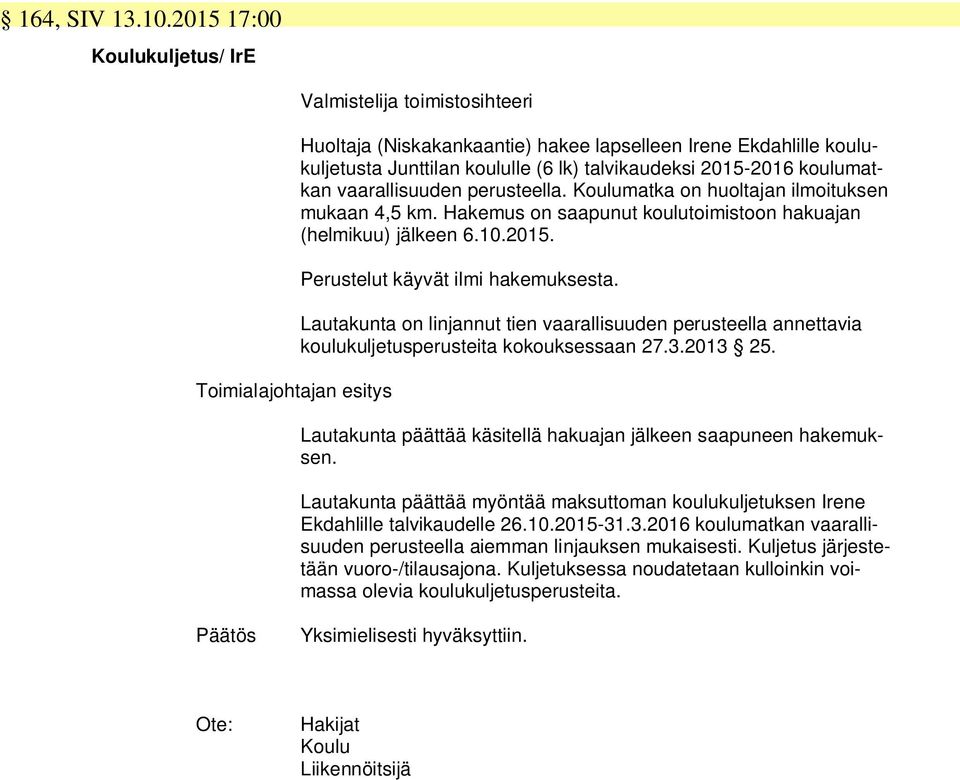 vaarallisuuden perusteella. Koulumatka on huoltajan ilmoituksen mukaan 4,5 km. Hakemus on saapunut koulutoimistoon hakuajan (helmikuu) jälkeen 6.10.2015. Perustelut käyvät ilmi hakemuksesta.