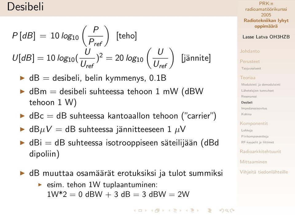 1B ) [jännite] dbm = desibeli suhteessa tehoon 1 mw (dbw tehoon 1 W) dbc = db suhteessa kantoaallon tehoon (