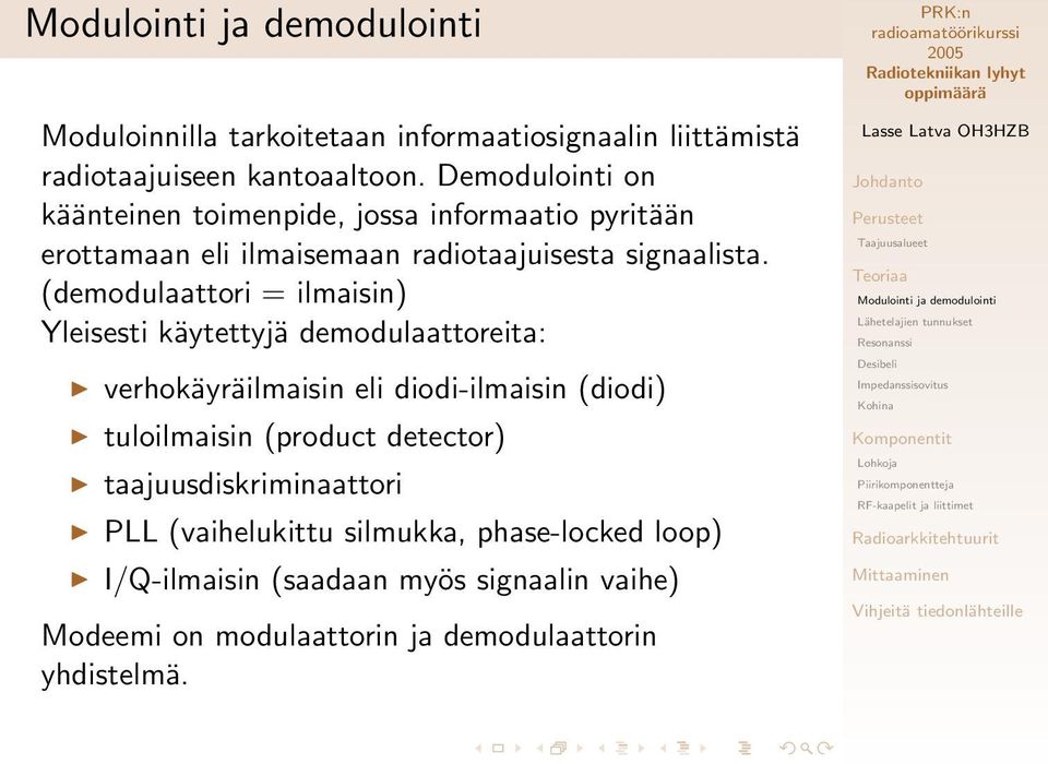(demodulaattori = ilmaisin) Yleisesti käytettyjä demodulaattoreita: verhokäyräilmaisin eli diodi-ilmaisin (diodi) tuloilmaisin