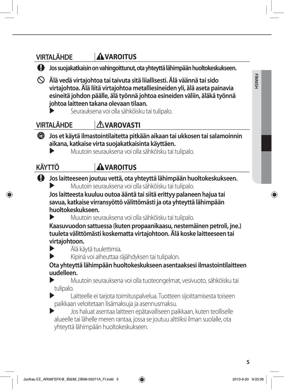 Seurauksena voi olla sähköisku tai tulipalo. VIRTALÄHDE Jos et käytä ilmastointilaitetta pitkään aikaan tai ukkosen tai salamoinnin aikana, katkaise virta suojakatkaisinta käyttäen.