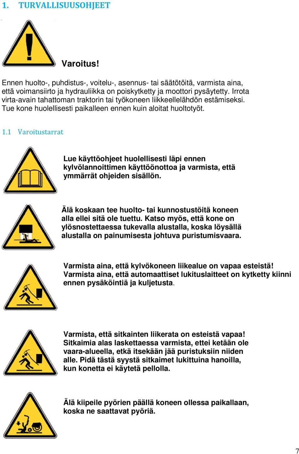 1 Varoitustarrat Lue käyttöohjeet huolellisesti läpi ennen kylvölannoittimen käyttöönottoa ja varmista, että ymmärrät ohjeiden sisällön.