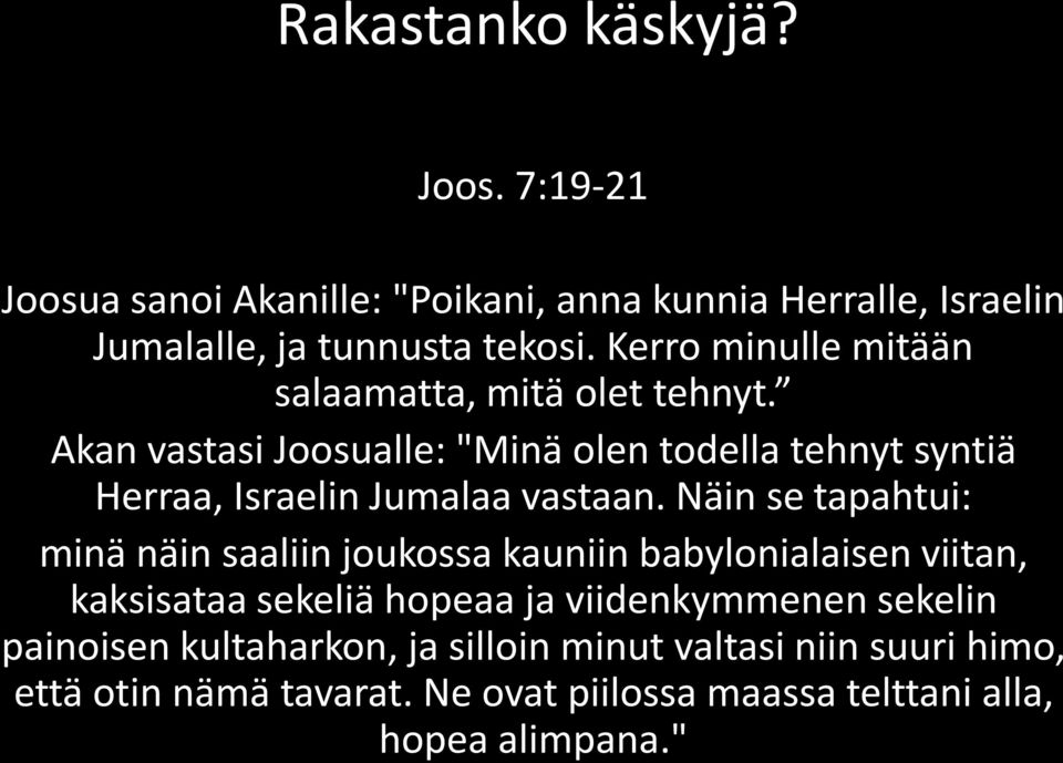 Akan vastasi Joosualle: "Minä olen todella tehnyt syntiä Herraa, Israelin Jumalaa vastaan.