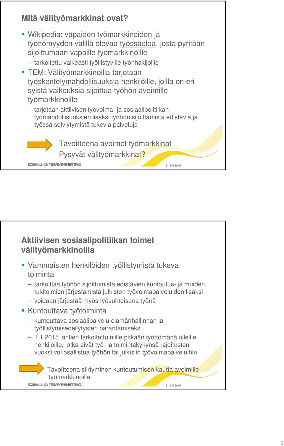 Välityömarkkinoilla tarjotaan työskentelymahdollisuuksia henkilöille, joilla on eri syistä vaikeuksia sijoittua työhön avoimille työmarkkinoille tarjotaan aktiivisen työvoima- ja sosiaalipolitiikan