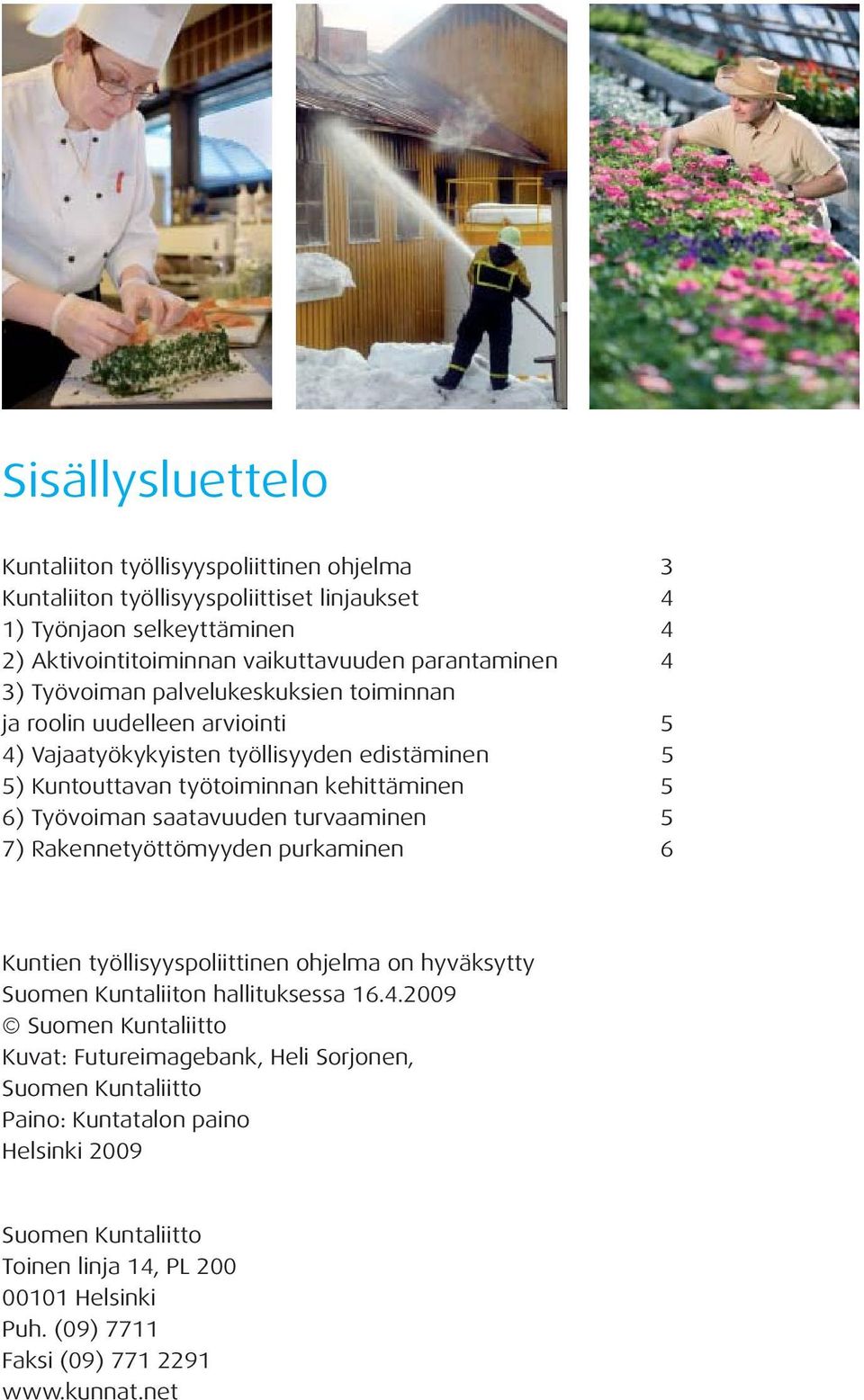 Työvoiman saatavuuden turvaaminen 5 7) Rakennetyöttömyyden purkaminen 6 Kuntien työllisyyspoliittinen ohjelma on hyväksytty Suomen Kuntaliiton hallituksessa 16.4.