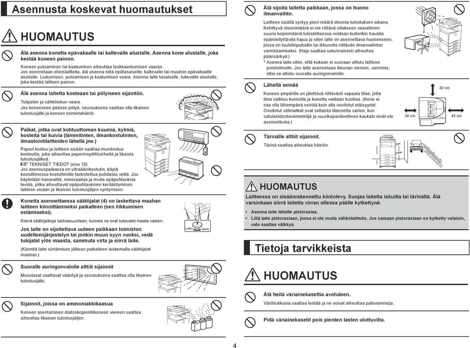 Liukumisen, putoamisen ja kaatumisen vaara. Asenna laite tasaiselle, tukevalle alustalle, joka kestää laitteen painon. Älä asenna laitetta kosteaan tai pölyiseen sijaintiin.