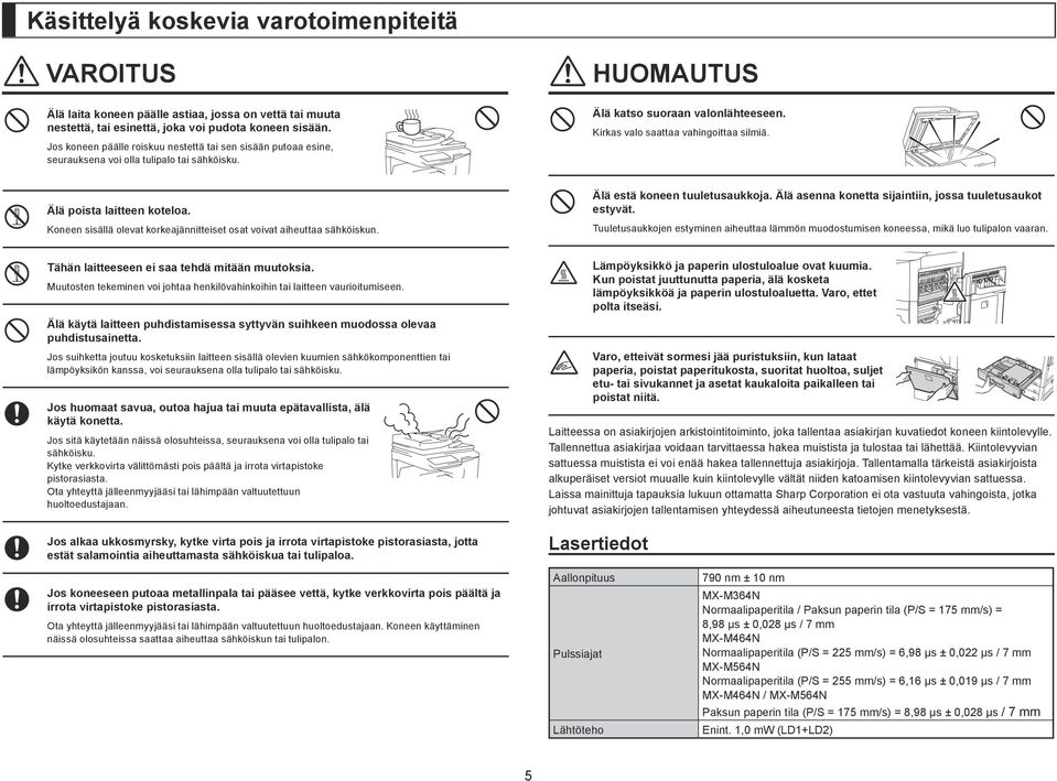 Älä poista laitteen koteloa. Koneen sisällä olevat korkeajännitteiset osat voivat aiheuttaa sähköiskun. Älä estä koneen tuuletusaukkoja. Älä asenna konetta sijaintiin, jossa tuuletusaukot estyvät.