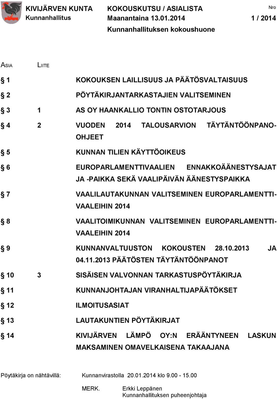 TALOUSARVION TÄYTÄNTÖÖNPANO- OHJEET 5 KUNNAN TILIEN KÄYTTÖOIKEUS 6 EUROPARLAMENTTIVAALIEN ENNAKKOÄÄNESTYSAJAT JA -PAIKKA SEKÄ VAALIPÄIVÄN ÄÄNESTYSPAIKKA 7 VAALILAUTAKUNNAN VALITSEMINEN