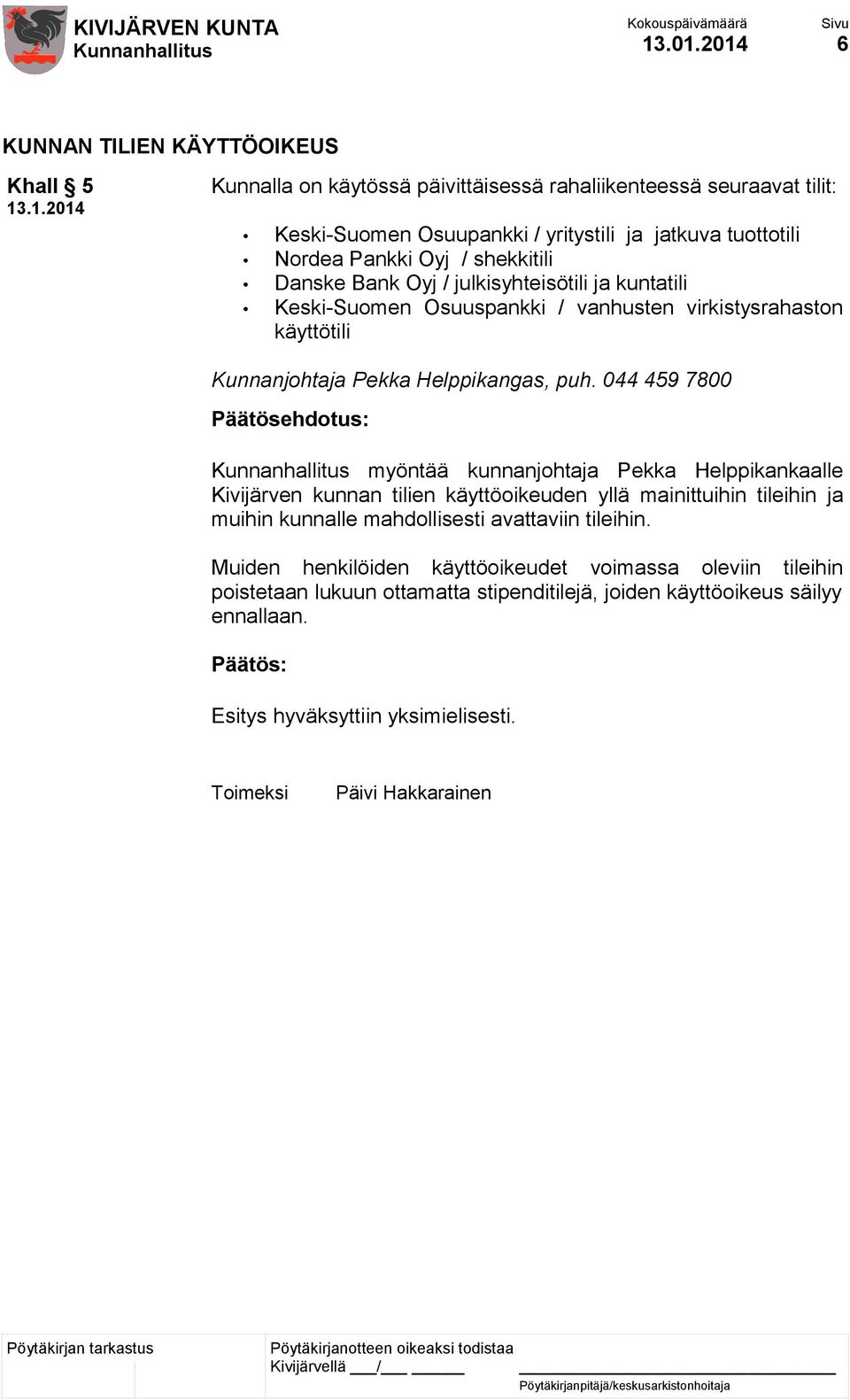 Pankki Oyj / shekkitili Danske Bank Oyj / julkisyhteisötili ja kuntatili Keski-Suomen Osuuspankki / vanhusten virkistysrahaston käyttötili Kunnanjohtaja Pekka Helppikangas, puh.