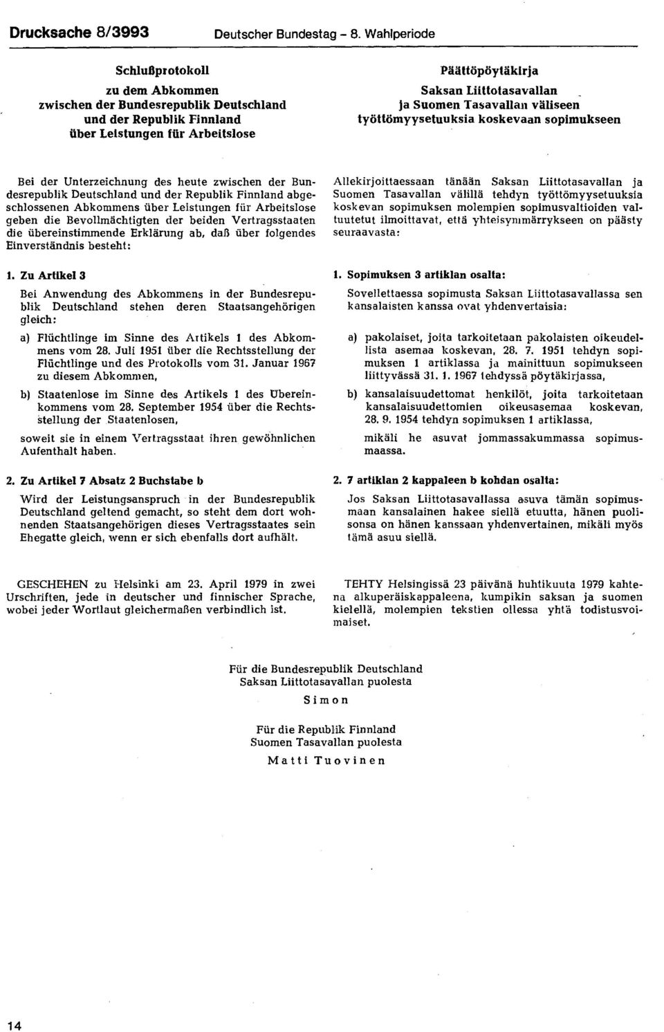 Tasavallan väliseen työttömyysetuuksia koskevaan sopimukseen Bei der Unterzeichnung des heute zwischen der Bundesrepublik Deutschland und der Republik Finnland abgeschlossenen Abkommens über