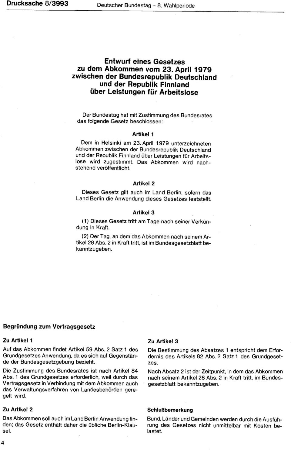 1 Dem in Helsinki am 23. April 1979 unterzeichneten Abkommen zwischen der Bundesrepublik Deutschland und der Republik Finnland über Leistungen für Arbeitslose wird zugestimmt.