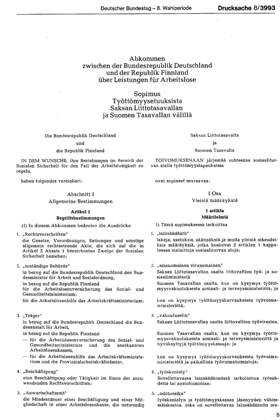 Tasavallan välillä Die Bundesrepublik Deutschland und die Republik Finnland IN DEM WUNSCHE, ihre Beziehungen im Bereich der Sozialen Sicherheit für den Fall der Arbeitslosigkeit zu regeln, haben