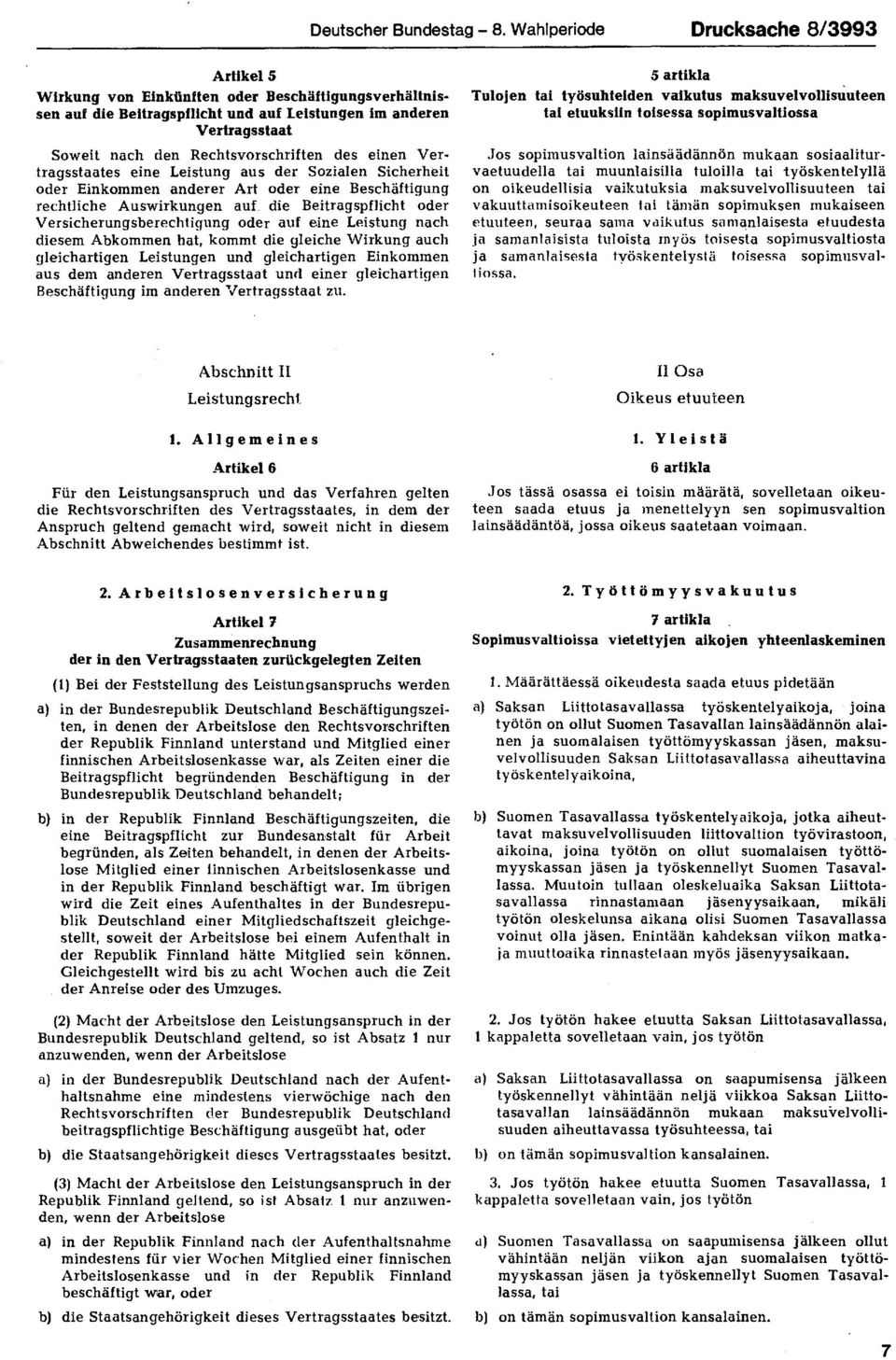 des einen Vertragsstaates eine Leistung aus der Sozialen Sicherheit oder Einkommen anderer Art oder eine Beschäftigung rechtliche Auswirkungen auf die Beitragspflicht oder Versicherungsberechtigung