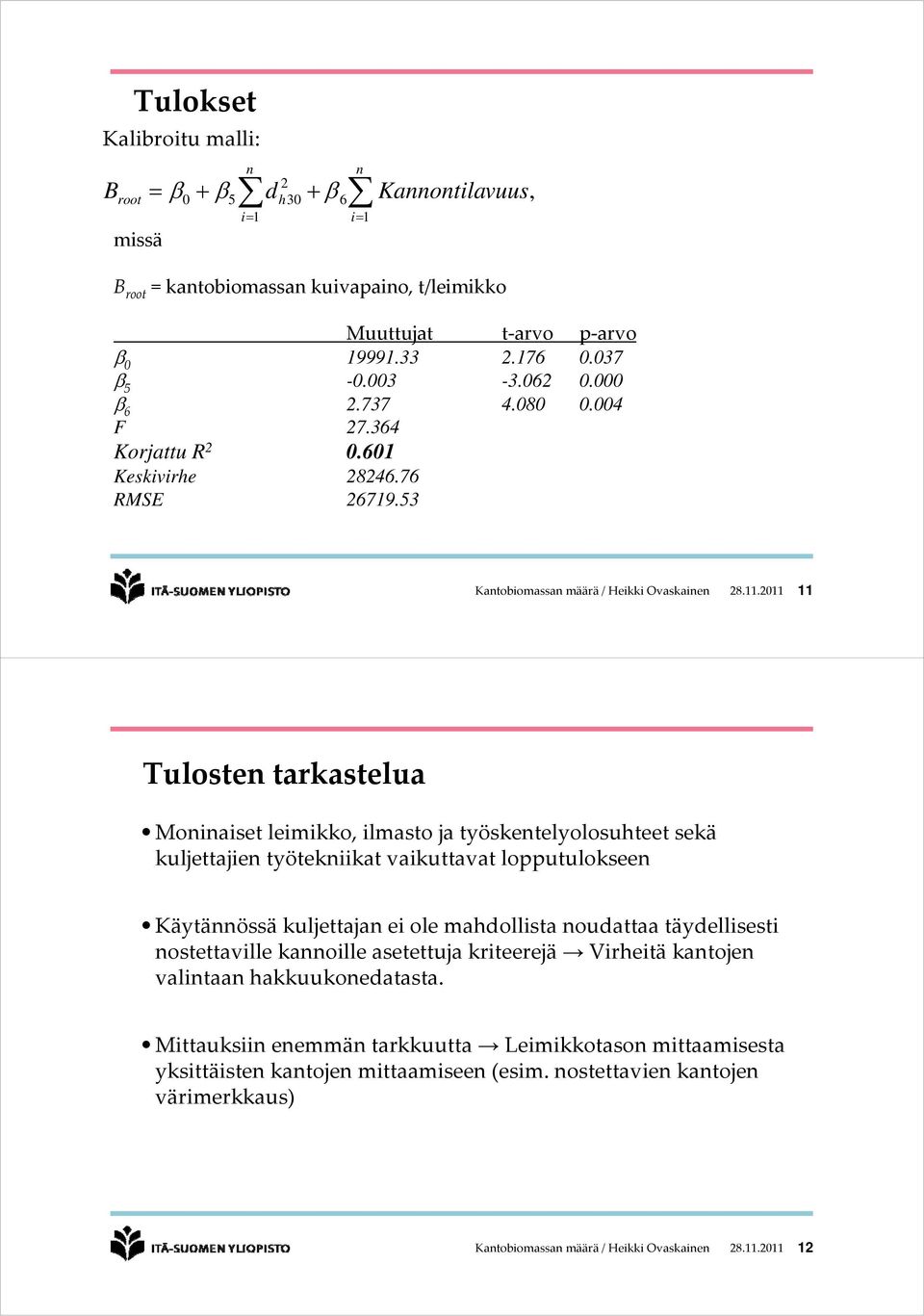 .0 Tuloste tarkastelua Moiaiset leimikko, ilmasto ja työsketelyolosuhteet sekä kuljettajie työtekiikat vaikuttavat lopputuloksee Käytäössä kuljettaja ei ole mahdollista oudattaa