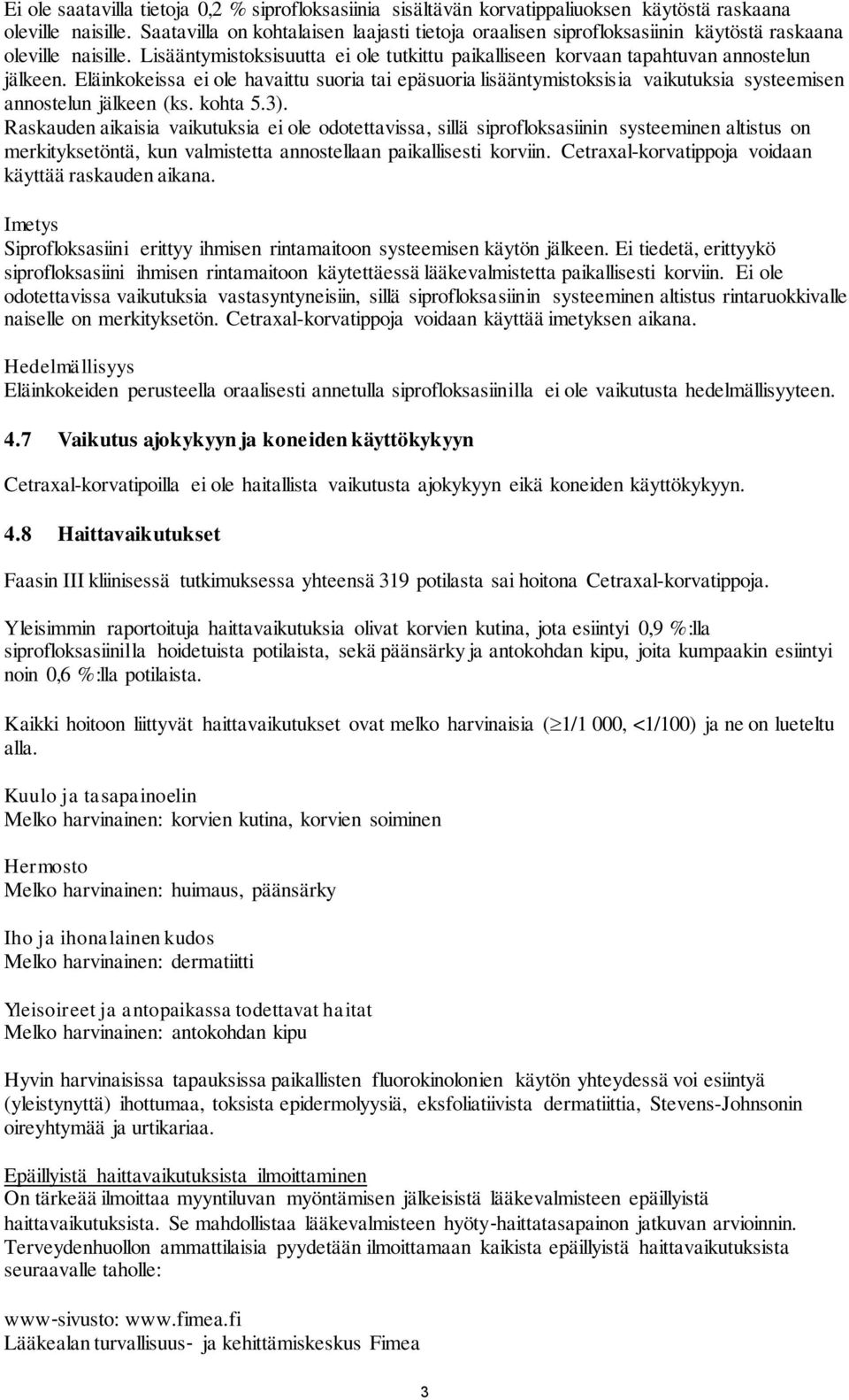 Eläinkokeissa ei ole havaittu suoria tai epäsuoria lisääntymistoksisia vaikutuksia systeemisen annostelun jälkeen (ks. kohta 5.3).