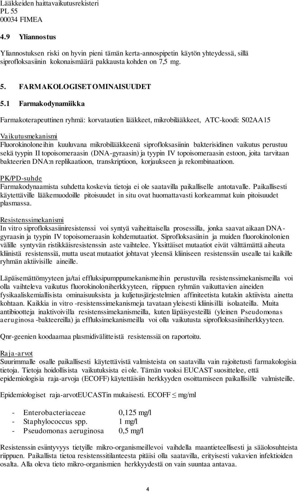 1 Farmakodynamiikka Farmakoterapeuttinen ryhmä: korvatautien lääkkeet, mikrobilääkkeet, ATC-koodi: S02AA15 Vaikutusmekanismi Fluorokinoloneihin kuuluvana mikrobilääkkeenä siprofloksasiinin