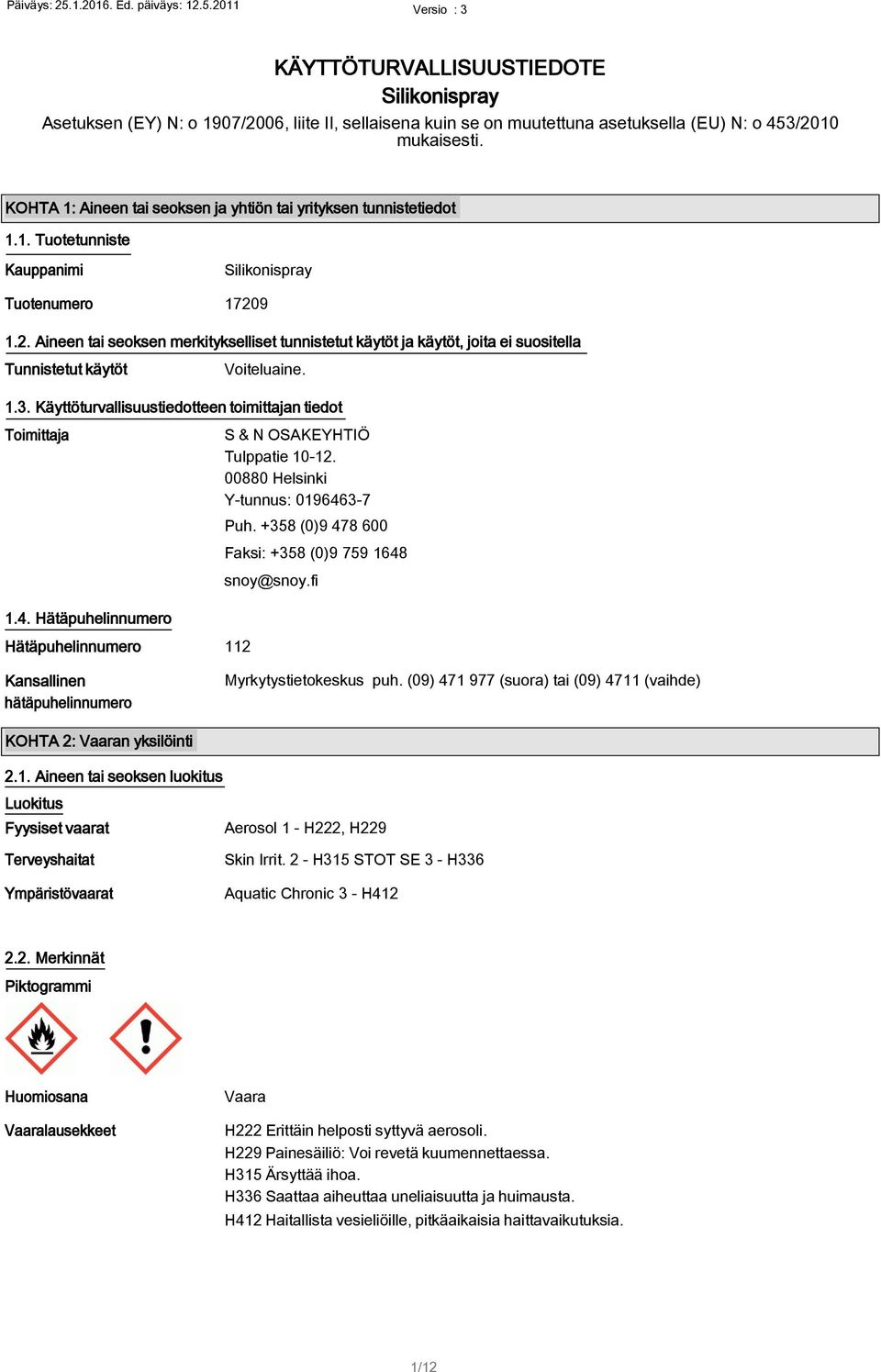 9 1.2. Aineen tai seoksen merkitykselliset tunnistetut käytöt ja käytöt, joita ei suositella Tunnistetut käytöt Voiteluaine. 1.3.