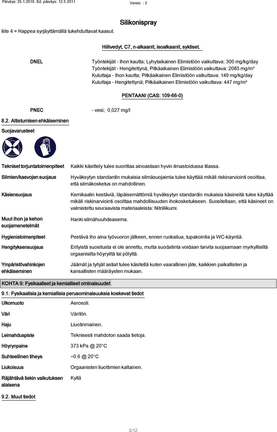Elimistöön vaikuttava: 149 mg/kg/day Kuluttaja - Hengitettynä; Pitkäaikainen Elimistöön vaikuttava: 447 mg/m³ PENTAANI (CAS: 109-66-0) PNEC - vesi; 0,027