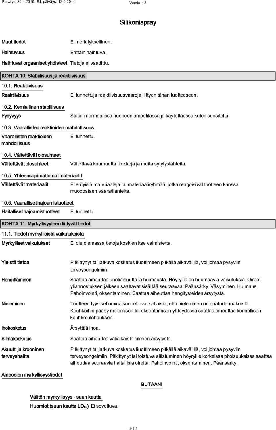 Kemiallinen stabiilisuus Pysyvyys Stabiili normaalissa huoneenlämpötilassa ja käytettäessä kuten suositeltu. 10.3.