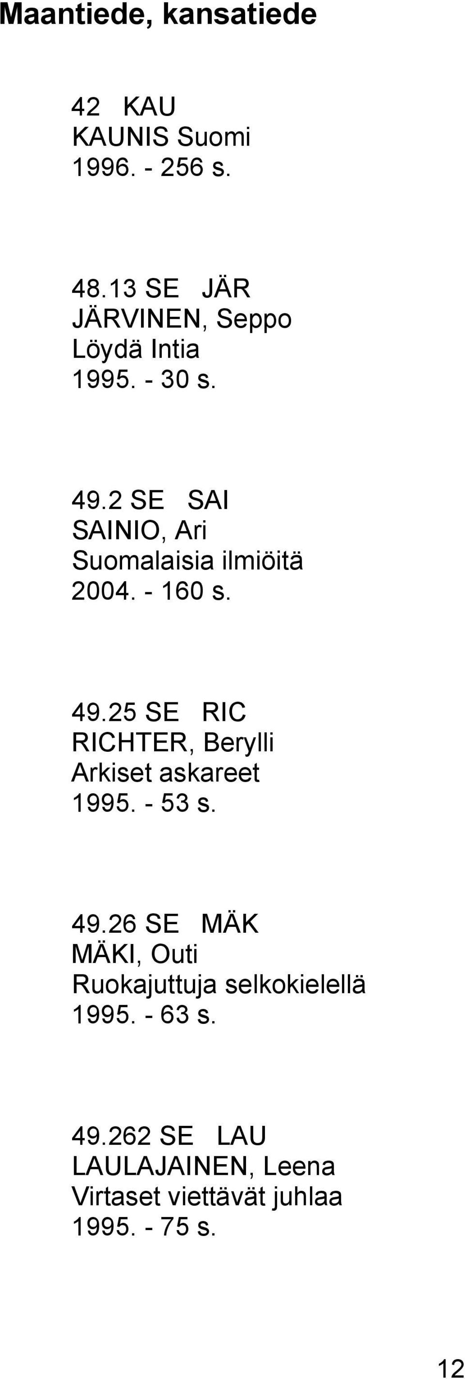 - 160 s. 49.25 SE RIC RICHTER, Berylli Arkiset askareet 1995. - 53 s. 49.26 SE MÄK MÄKI, Outi Ruokajuttuja selkokielellä 1995.