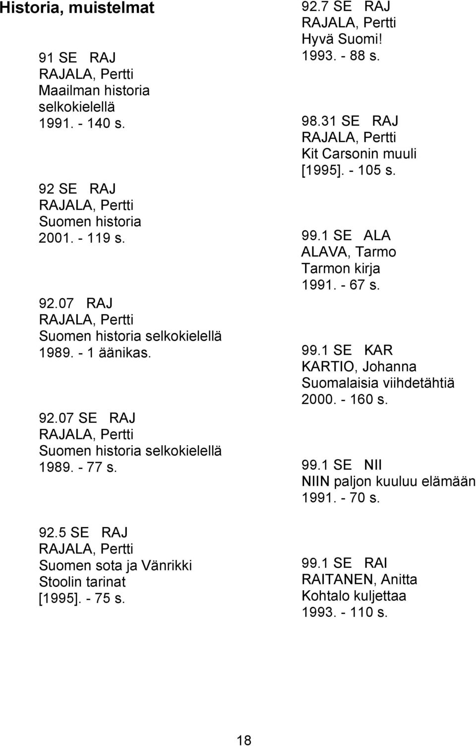 1993. - 88 s. 98.31 SE RAJ Kit Carsonin muuli [1995]. - 105 s. 99.1 SE ALA ALAVA, Tarmo Tarmon kirja 1991. - 67 s. 99.1 SE KAR KARTIO, Johanna Suomalaisia viihdetähtiä 2000.