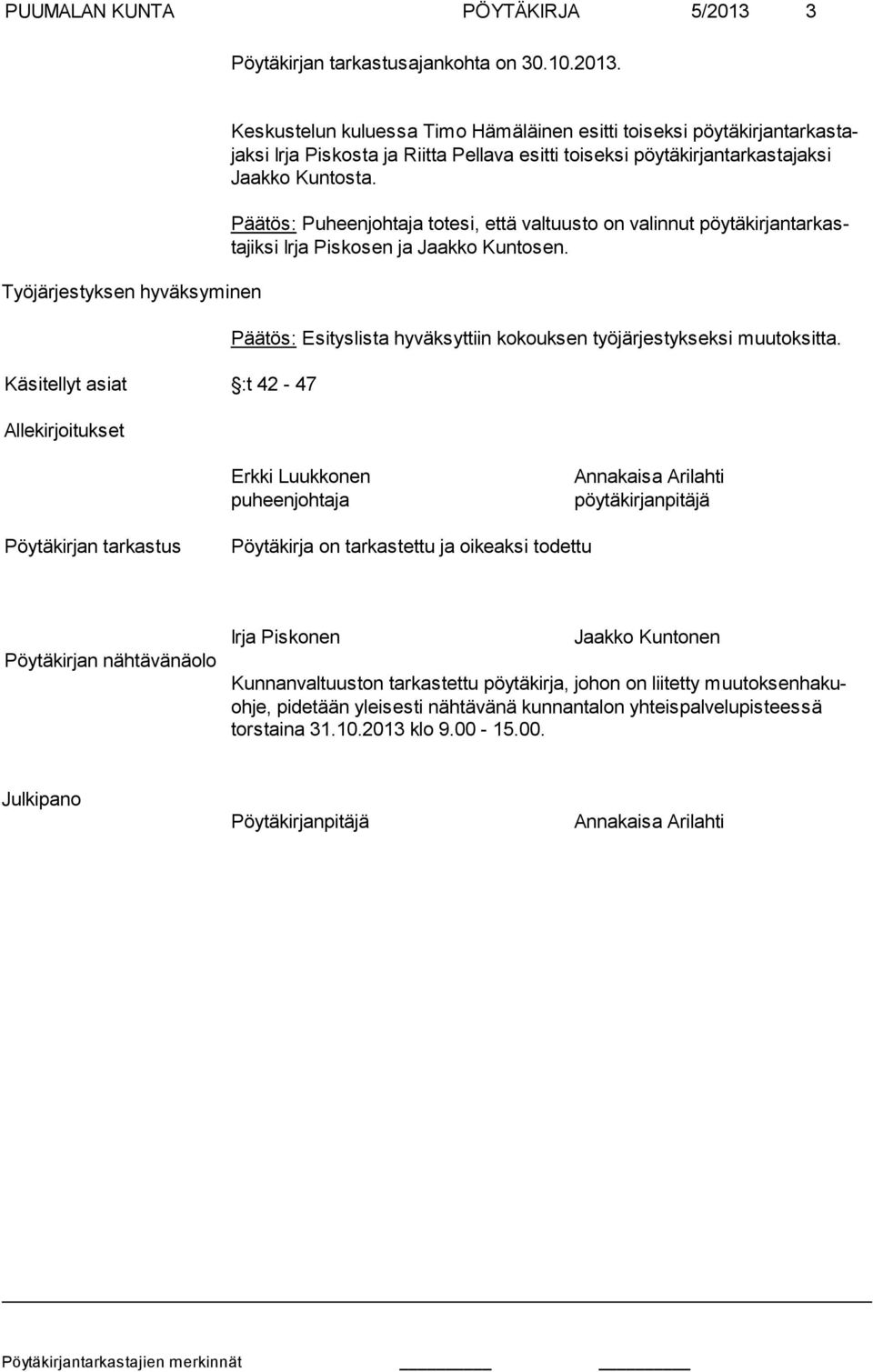 Työjärjestyksen hyväksyminen Käsitellyt asiat :t 42-47 Allekirjoitukset Keskustelun kuluessa Timo Hämäläinen esitti toiseksi pöytäkirjantarkastajaksi Irja Piskosta ja Riitta Pellava esitti toiseksi