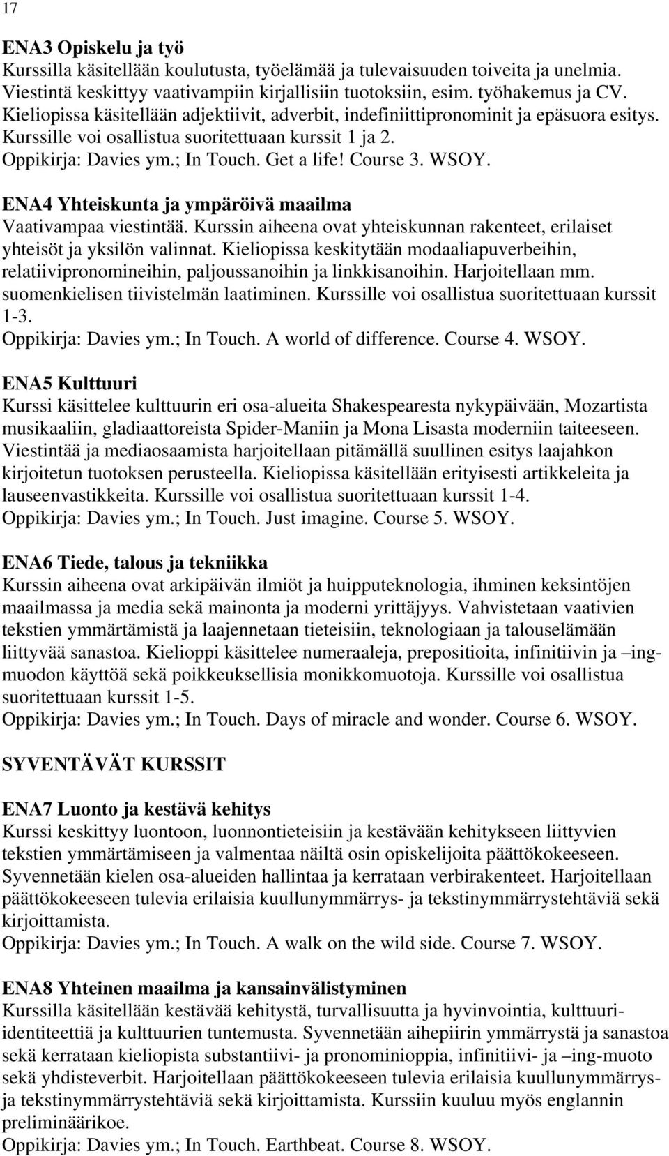 WSOY. ENA4 Yhteiskunta ja ympäröivä maailma Vaativampaa viestintää. Kurssin aiheena ovat yhteiskunnan rakenteet, erilaiset yhteisöt ja yksilön valinnat.