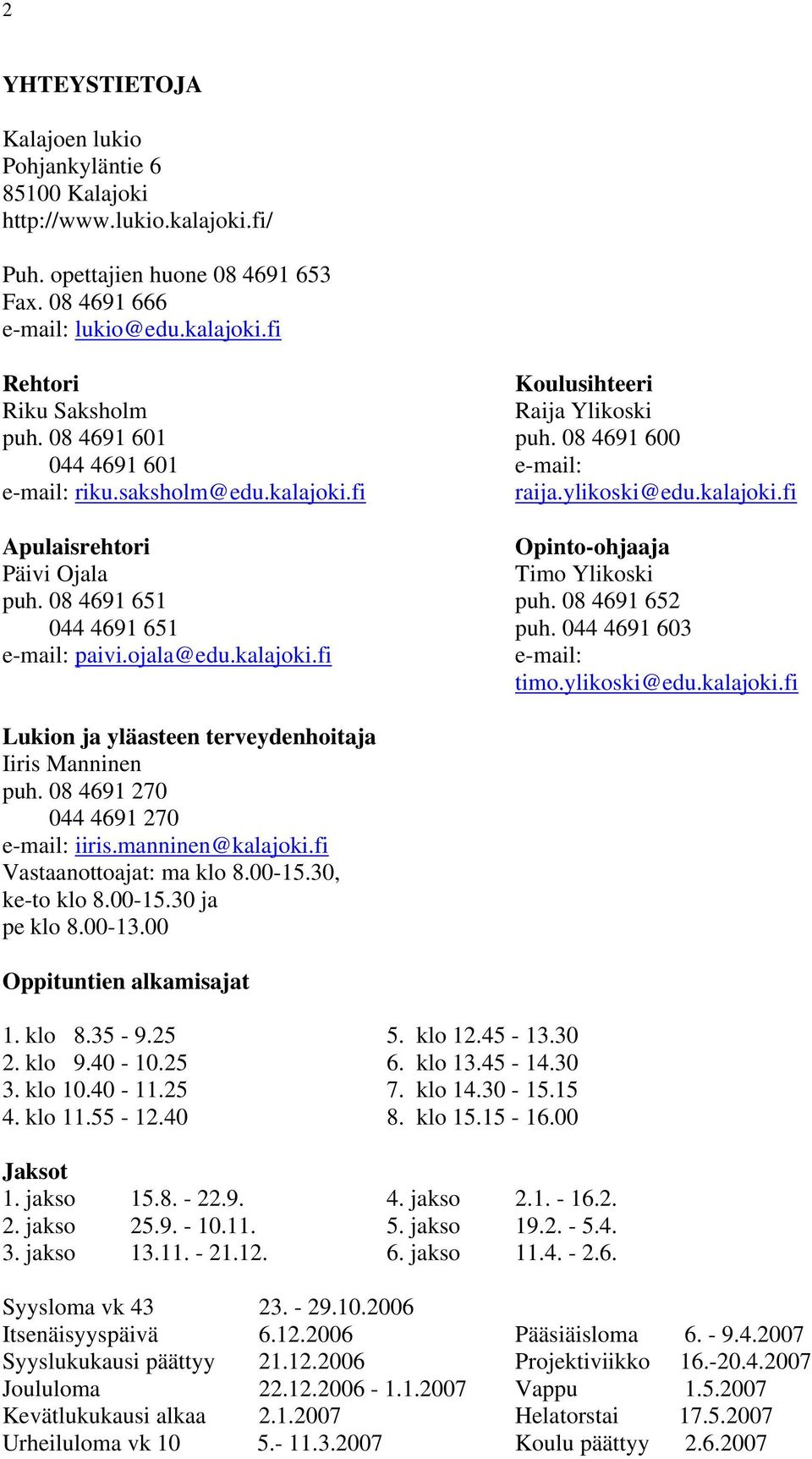 08 4691 652 044 4691 651 puh. 044 4691 603 e-mail: paivi.ojala@edu.kalajoki.fi e-mail: timo.ylikoski@edu.kalajoki.fi Lukion ja yläasteen terveydenhoitaja Iiris Manninen puh.