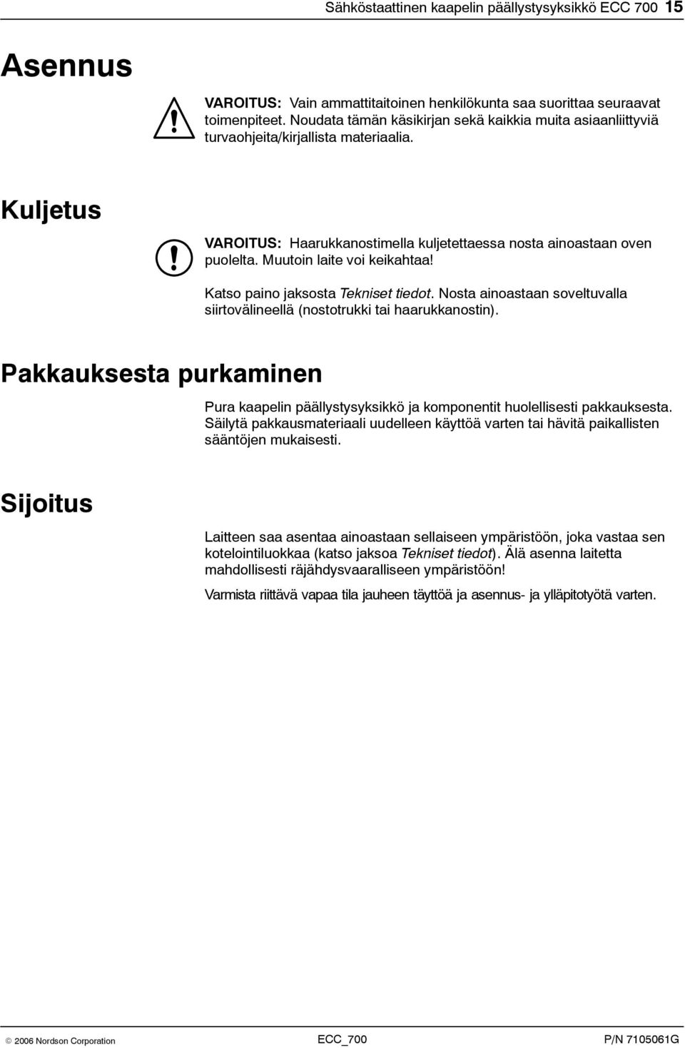 Muutoin laite voi keikahtaa! Katso paino jaksosta Tekniset tiedot. Nosta ainoastaan soveltuvalla siirtovälineellä (nostotrukki tai haarukkanostin).