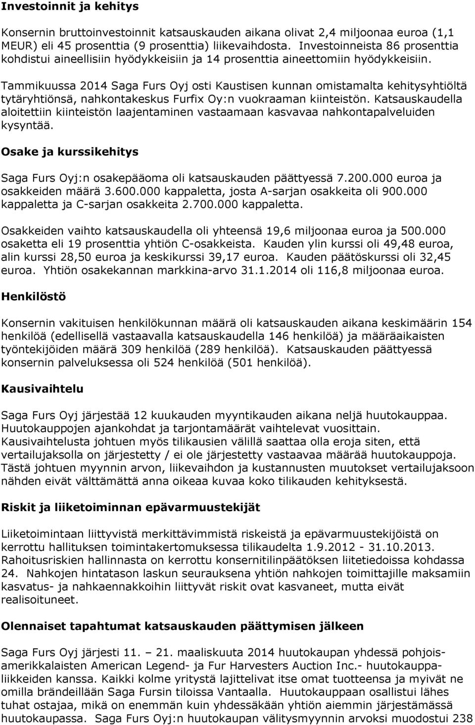 Tammikuussa 2014 Saga Furs Oyj osti Kaustisen kunnan omistamalta kehitysyhtiöltä tytäryhtiönsä, nahkontakeskus Furfix Oy:n vuokraaman kiinteistön.