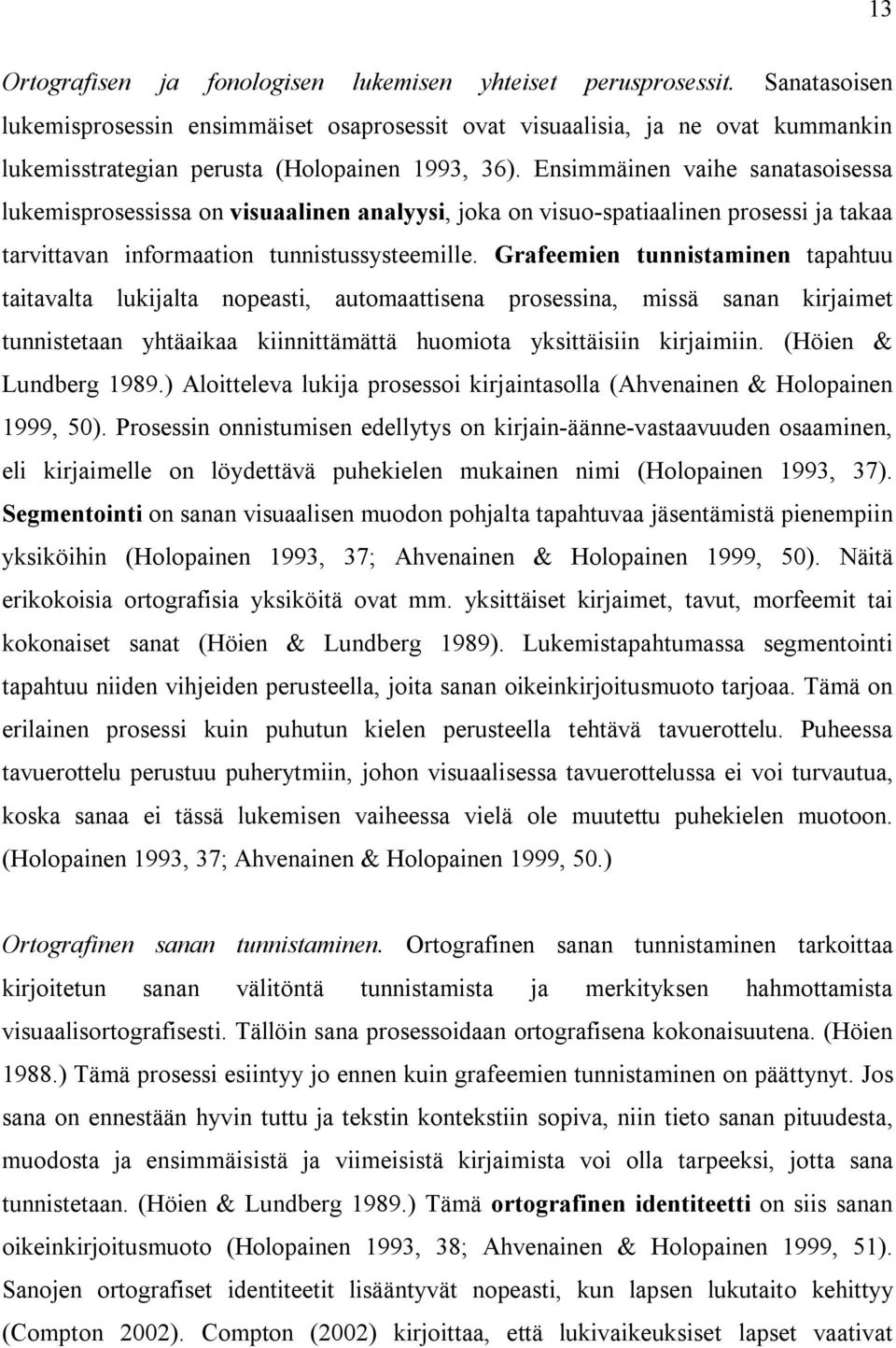 Ensimmäinen vaihe sanatasoisessa lukemisprosessissa on visuaalinen analyysi, joka on visuo-spatiaalinen prosessi ja takaa tarvittavan informaation tunnistussysteemille.