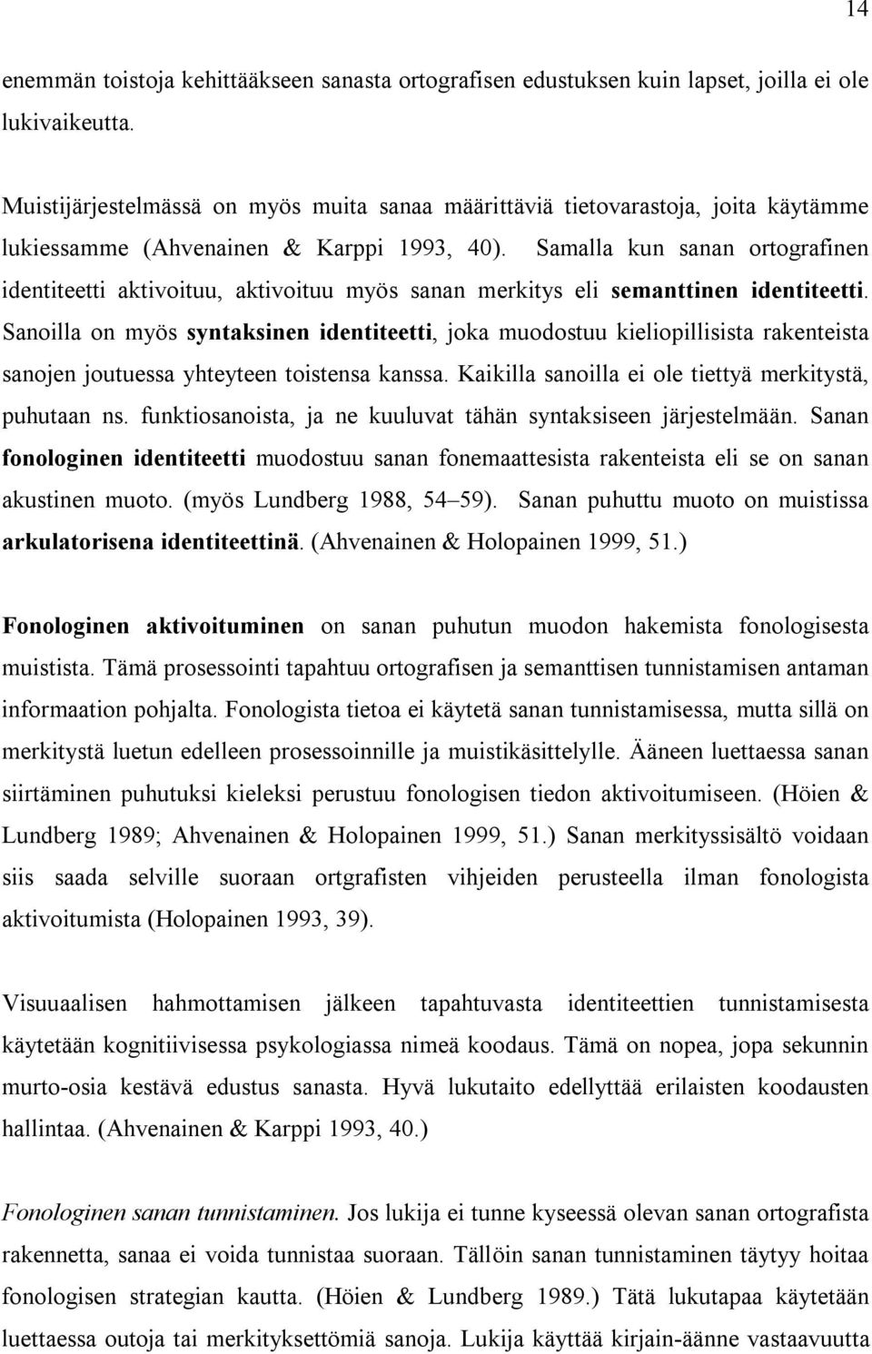 Samalla kun sanan ortografinen identiteetti aktivoituu, aktivoituu myös sanan merkitys eli semanttinen identiteetti.