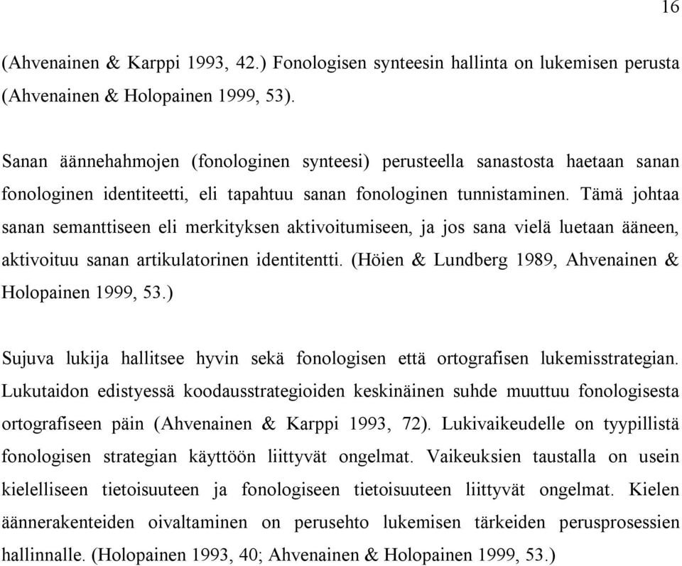 Tämä johtaa sanan semanttiseen eli merkityksen aktivoitumiseen, ja jos sana vielä luetaan ääneen, aktivoituu sanan artikulatorinen identitentti.