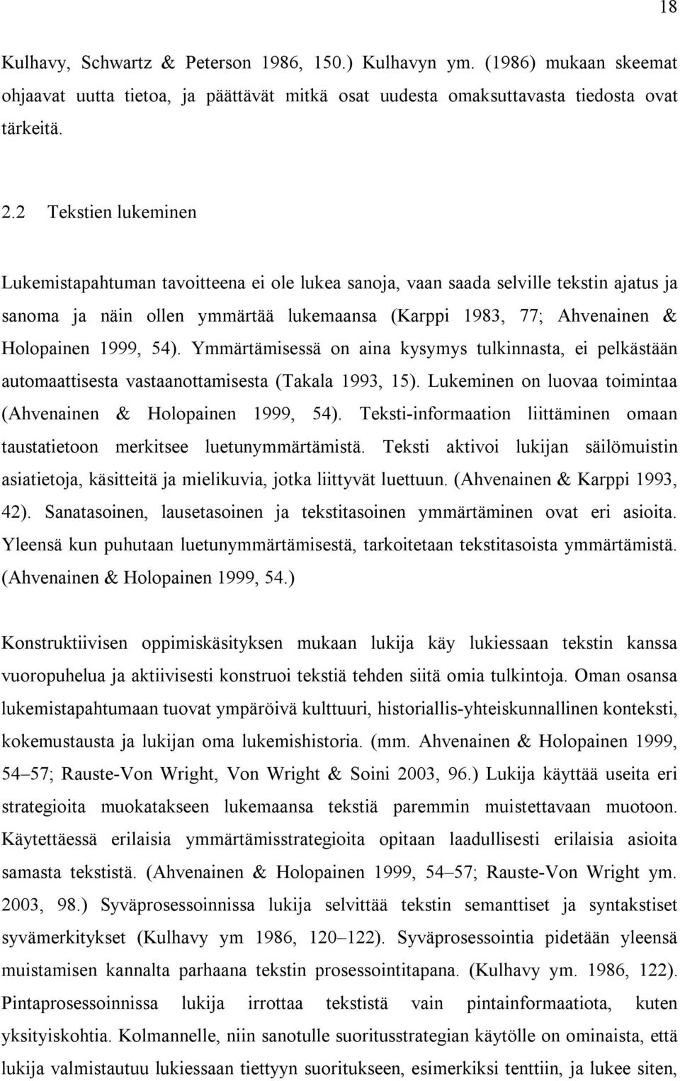 54). Ymmärtämisessä on aina kysymys tulkinnasta, ei pelkästään automaattisesta vastaanottamisesta (Takala 1993, 15). Lukeminen on luovaa toimintaa (Ahvenainen & Holopainen 1999, 54).