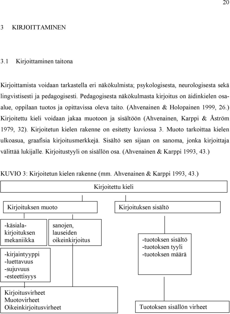 ) Kirjoitettu kieli voidaan jakaa muotoon ja sisältöön (Ahvenainen, Karppi & Åström 1979, 32). Kirjoitetun kielen rakenne on esitetty kuviossa 3.