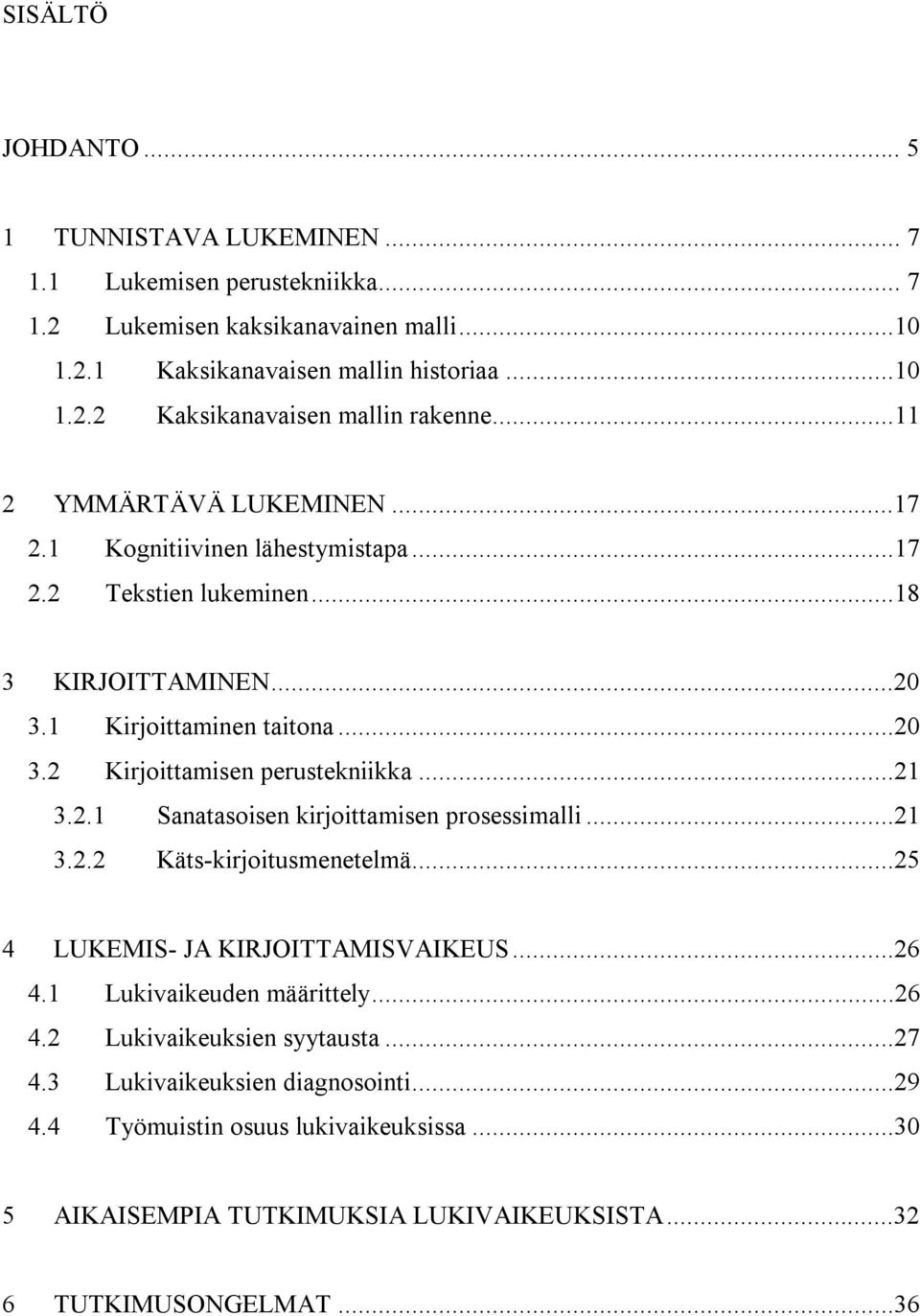 ..21 3.2.1 Sanatasoisen kirjoittamisen prosessimalli...21 3.2.2 Käts-kirjoitusmenetelmä...25 4 LUKEMIS- JA KIRJOITTAMISVAIKEUS...26 4.1 Lukivaikeuden määrittely...26 4.2 Lukivaikeuksien syytausta.