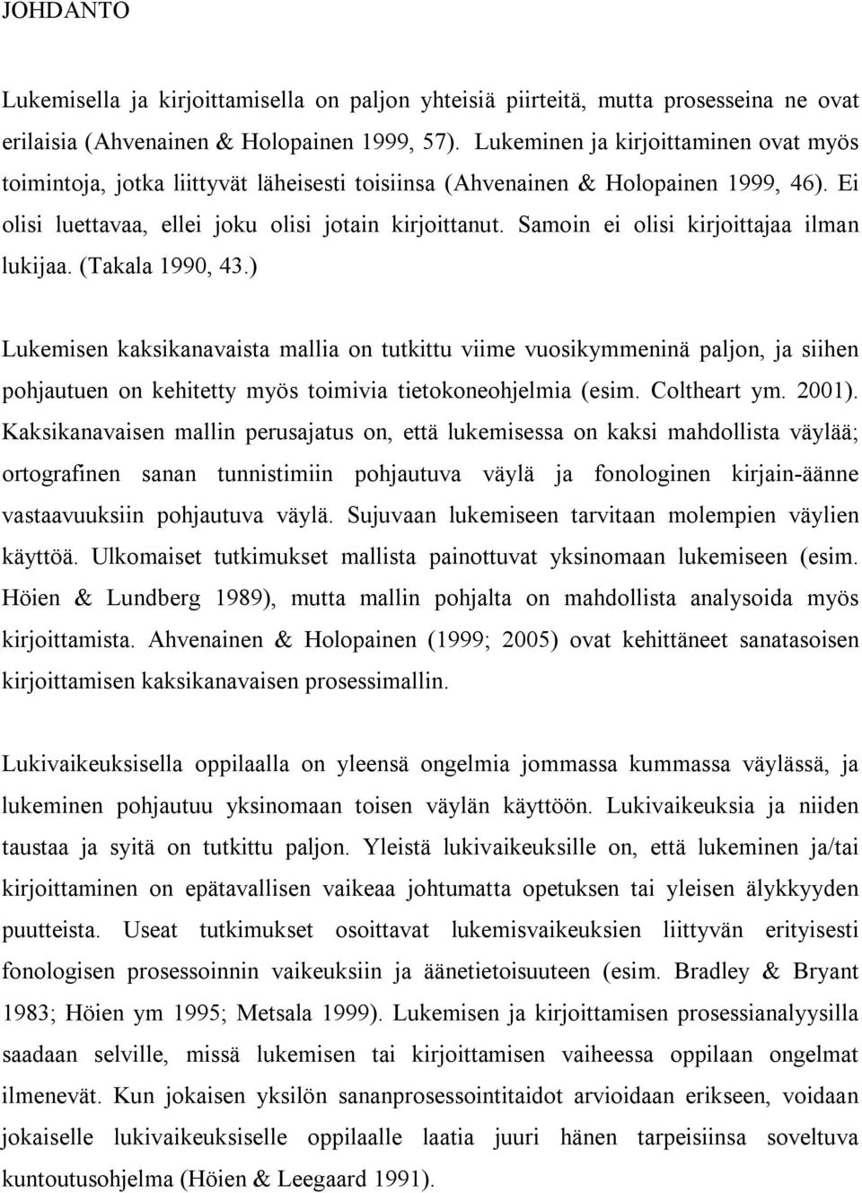 Samoin ei olisi kirjoittajaa ilman lukijaa. (Takala 1990, 43.