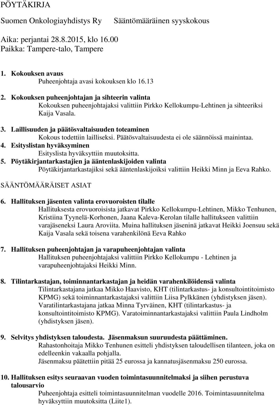 Laillisuuden ja päätösvaltaisuuden toteaminen Kokous todettiin lailliseksi. Päätösvaltaisuudesta ei ole säännöissä mainintaa. 4. Esityslistan hyväksyminen Esityslista hyväksyttiin muutoksitta. 5.