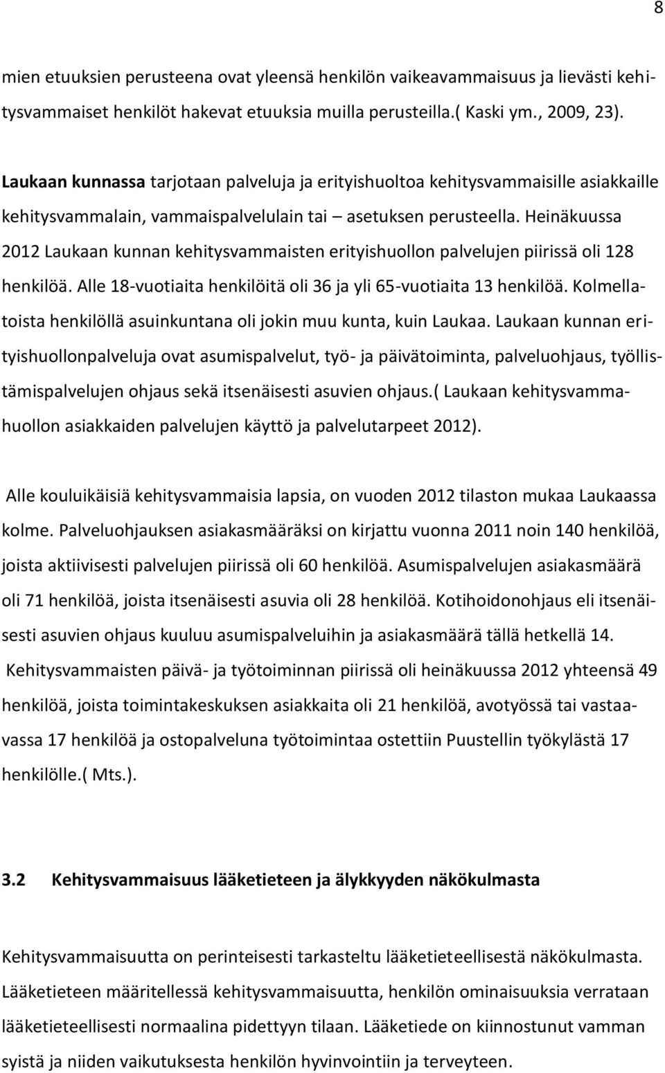 Heinäkuussa 2012 Laukaan kunnan kehitysvammaisten erityishuollon palvelujen piirissä oli 128 henkilöä. Alle 18-vuotiaita henkilöitä oli 36 ja yli 65-vuotiaita 13 henkilöä.