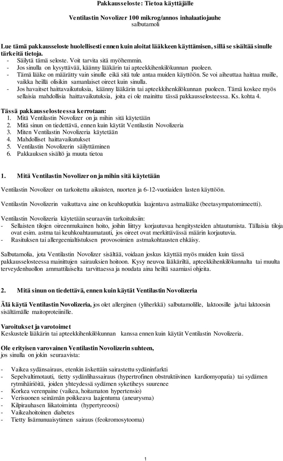 - Tämä lääke on määrätty vain sinulle eikä sitä tule antaa muiden käyttöön. Se voi aiheuttaa haittaa muille, vaikka heillä olisikin samanlaiset oireet kuin sinulla.