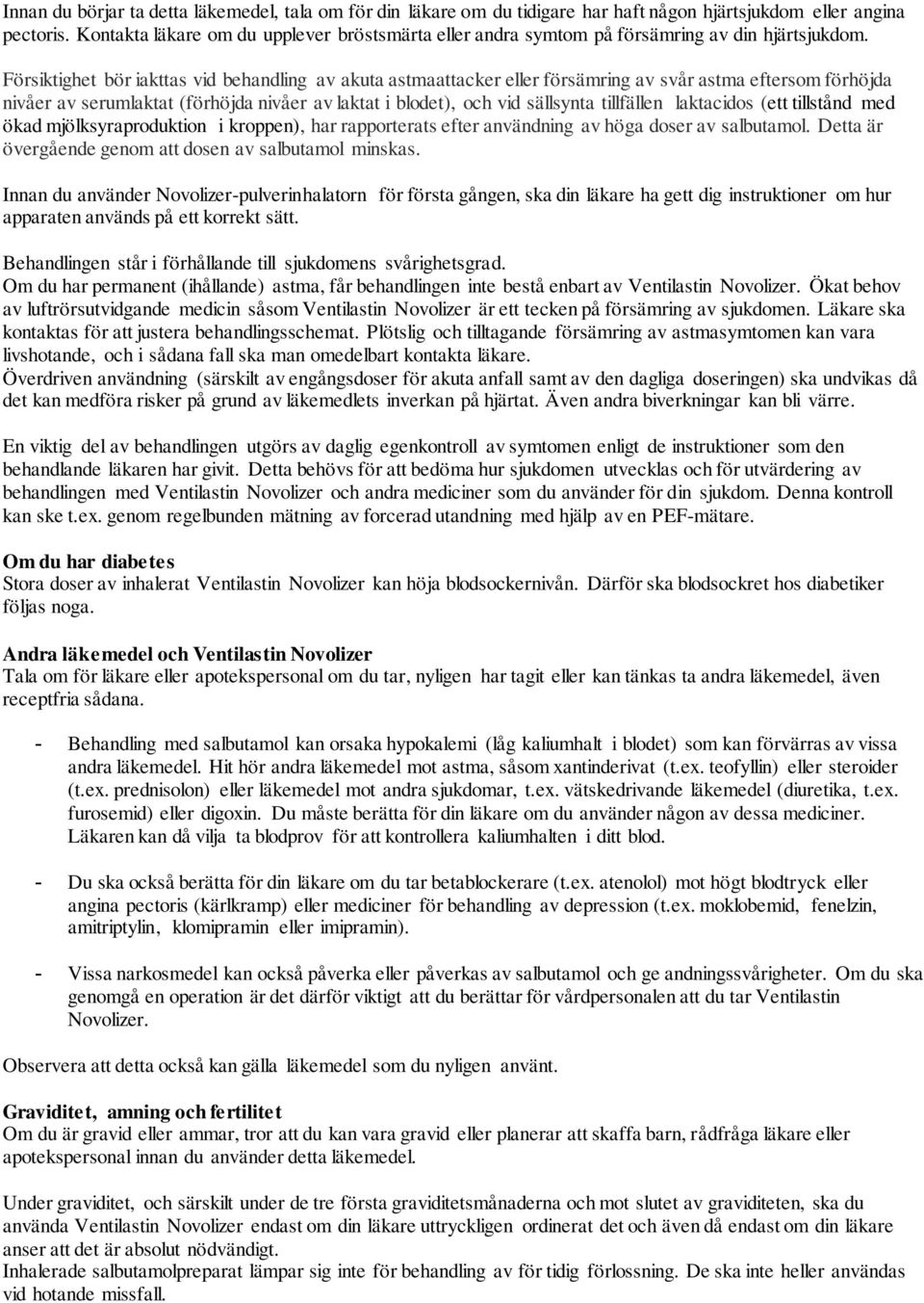 Försiktighet bör iakttas vid behandling av akuta astmaattacker eller försämring av svår astma eftersom förhöjda nivåer av serumlaktat (förhöjda nivåer av laktat i blodet), och vid sällsynta